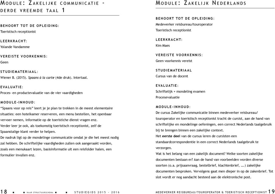 vervoer nemen, informatie op de toeristiche dienst vragen enz. Verder leer je ook, als toekomstig toeristisch receptionist, zelf de Spaanstalige klant verder te helpen.