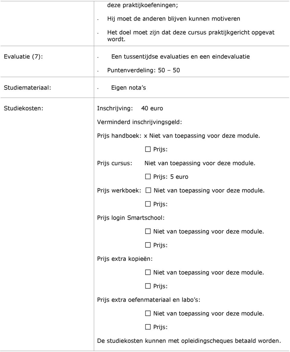 Evaluatie (7): Een tussentijdse evaluaties en een eindevaluatie Puntenverdeling: 50 50 Studiemateriaal: Eigen nota s