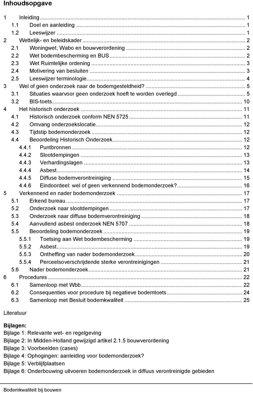 .. 10 4 Het historisch onderzoek... 11 4.1 Historisch onderzoek conform NEN 5725... 11 4.2 Omvang onderzoekslocatie... 12 4.3 Tijdstip bodemonderzoek... 12 4.4 Beoordeling Historisch Onderzoek... 12 4.4.1 Puntbronnen.