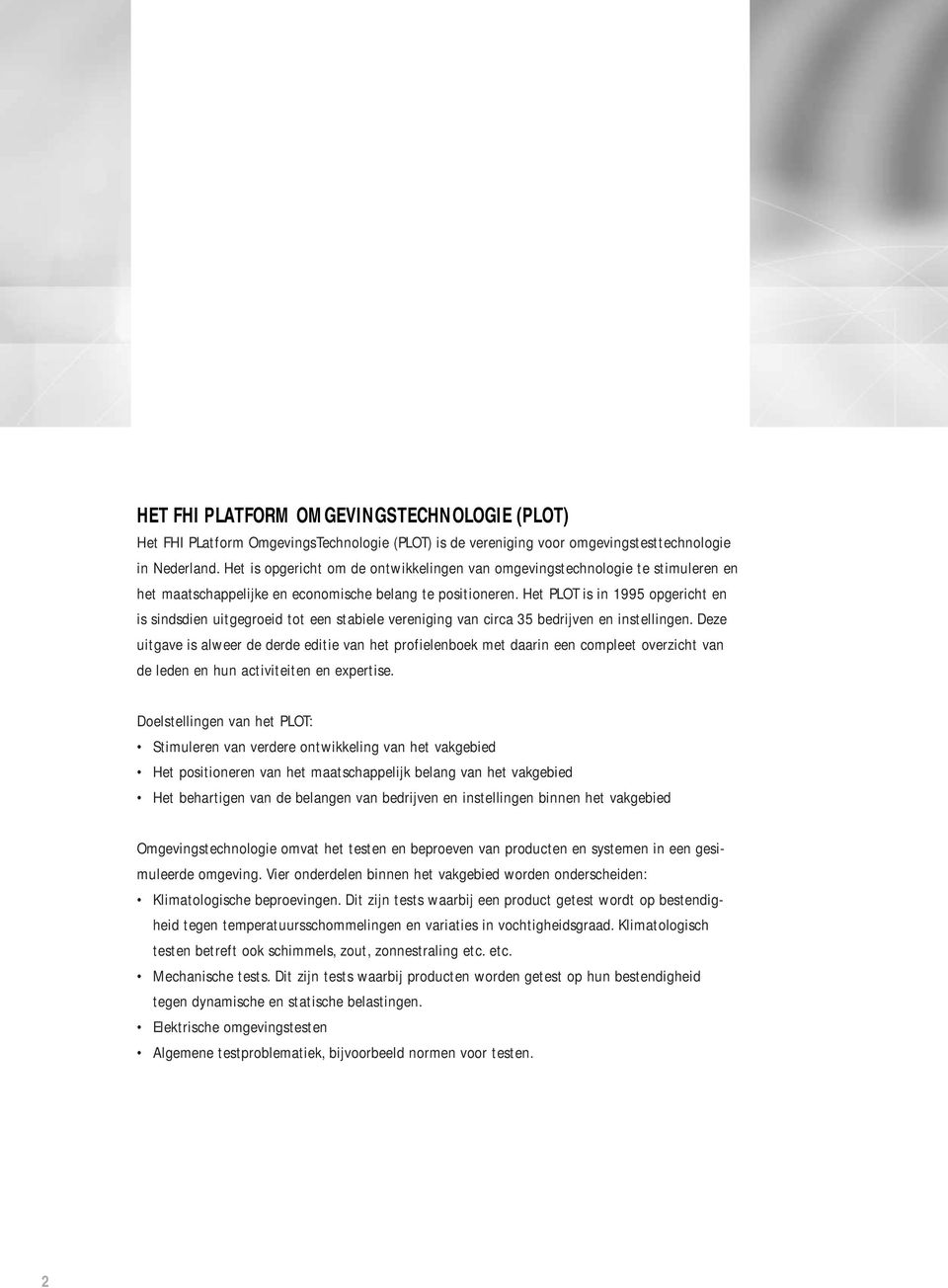 Het PLOT is in 1995 opgericht en is sindsdien uitgegroeid tot een stabiele vereniging van circa 35 bedrijven en instellingen.