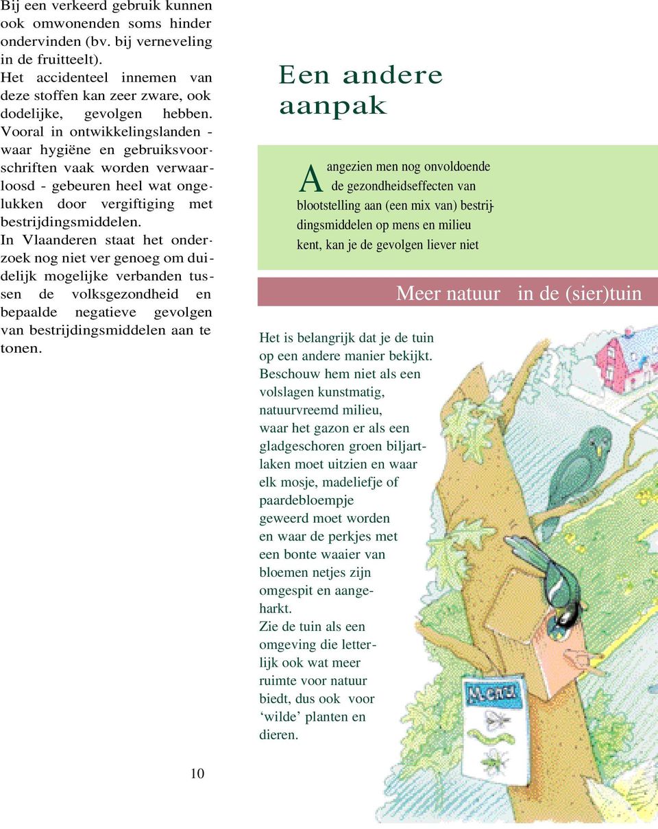 In Vlaanderen staat het onder - zoek nog niet ver genoeg om duidelijk mogelijke verbanden tussen de volksgezondheid en bepaalde negatieve gevolgen van bestrijdingsmiddelen aan te tonen.