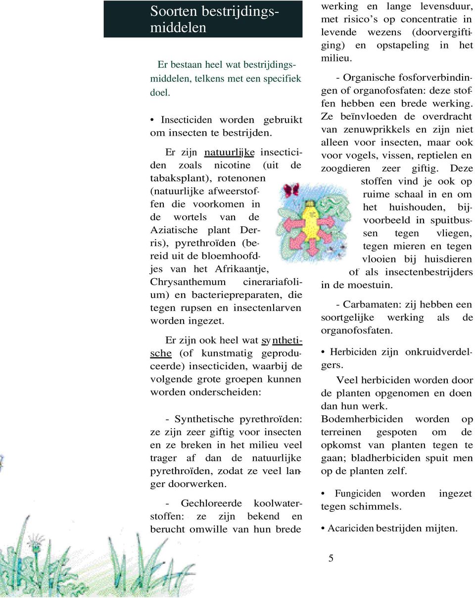 bloemhoofdjes van het Afrikaantje, Chrysanthemum cinerariafolium) en bacteriepreparaten, die tegen rupsen en insectenlarven worden ingezet.