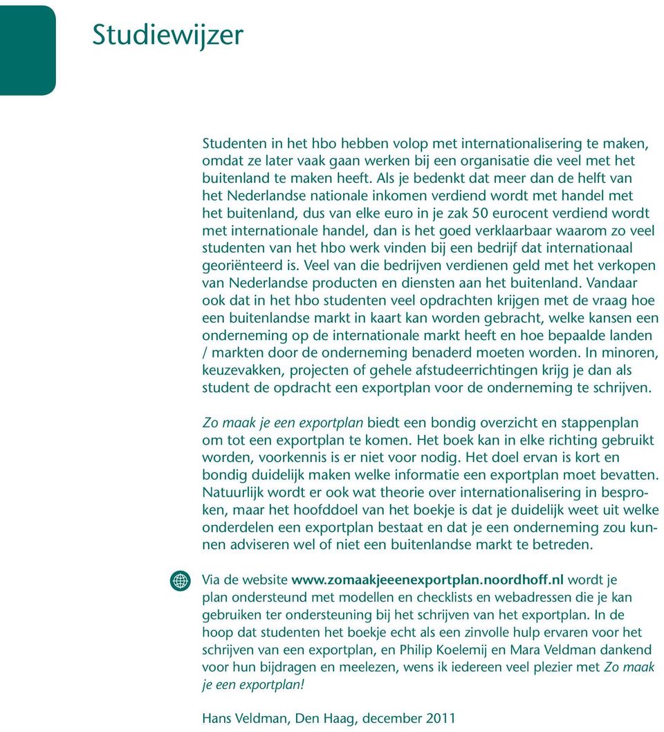 handel, dan is het goed verklaarbaar waarom zo veel studenten van het hbo werk vinden bij een bedrijf dat internationaal georiënteerd is.