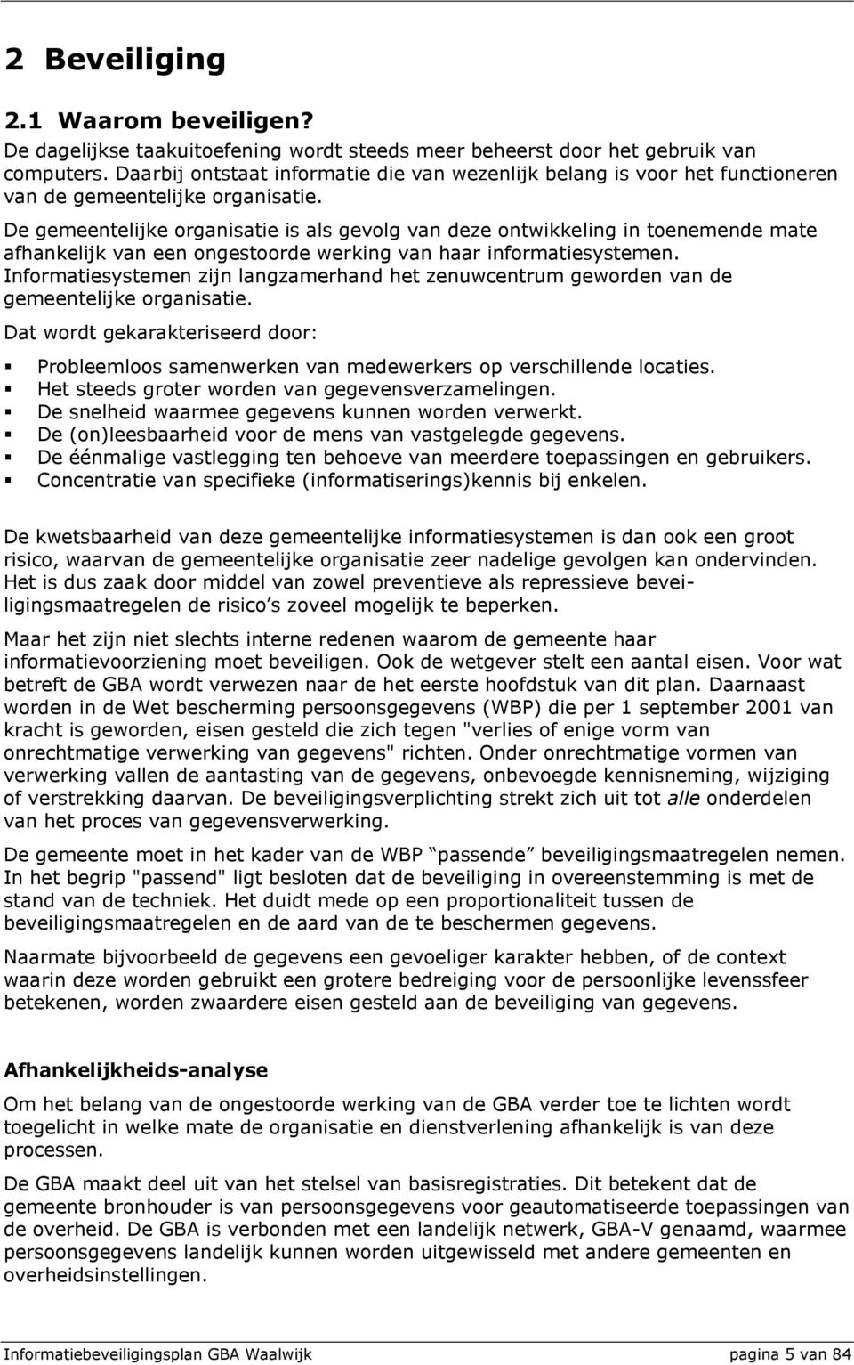 De gemeentelijke organisatie is als gevolg van deze ontwikkeling in toenemende mate afhankelijk van een ongestoorde werking van haar informatiesystemen.