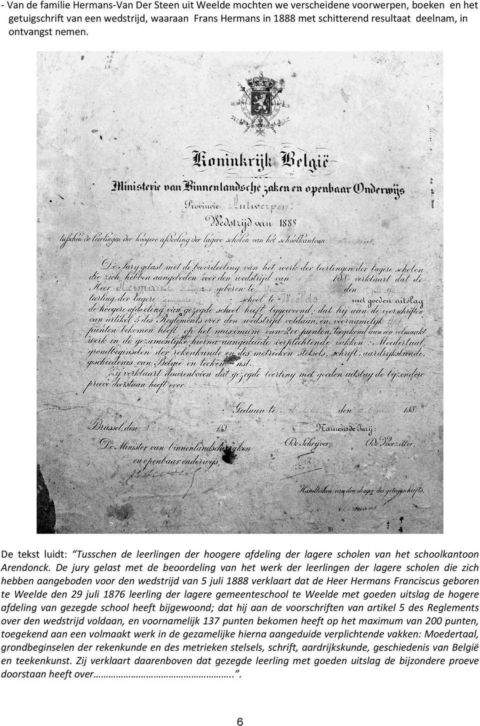 De jury gelast met de beoordeling van het werk der leerlingen der lagere scholen die zich hebben aangeboden voor den wedstrijd van 5 juli 1888 verklaart dat de Heer Hermans Franciscus geboren te