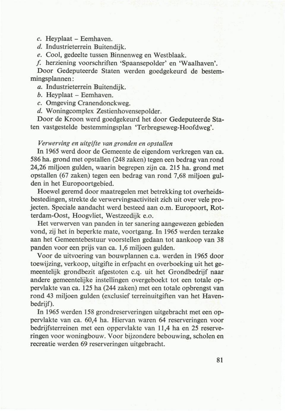 Door de Kroon werd goedgekeurd het door Gedeputeerde Staten vastgestelde bestemmingsplan 'Terbregseweg-Hoofdweg'. In 1965 werd door de Gemeente de eigendom verkregen van ca. 586 ha.