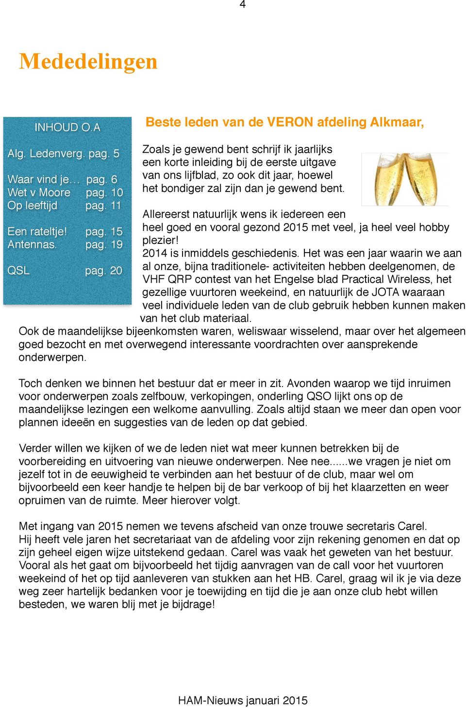 Allereerst natuurlijk wens ik iedereen een Een rateltje! pag. 15 heel goed en vooral gezond 2015 met veel, ja heel veel hobby Antennas. pag. 19 plezier! 2014 is inmiddels geschiedenis.