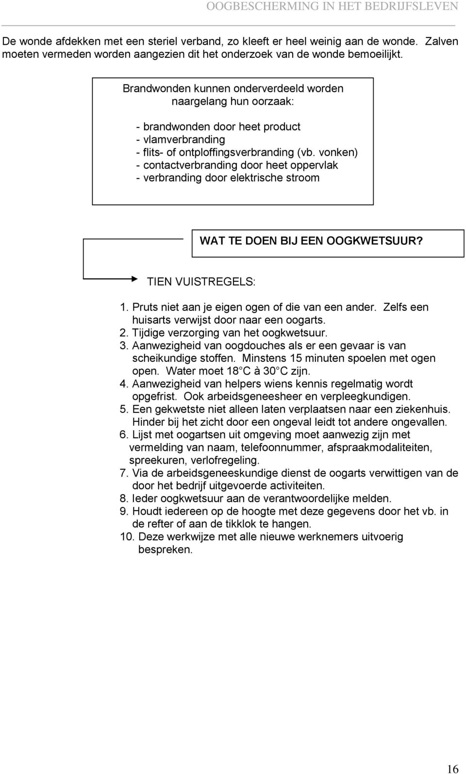 vonken) - contactverbranding door heet oppervlak - verbranding door elektrische stroom WAT TE DOEN BIJ EEN OOGKWETSUUR? TIEN VUISTREGELS: 1. Pruts niet aan je eigen ogen of die van een ander.