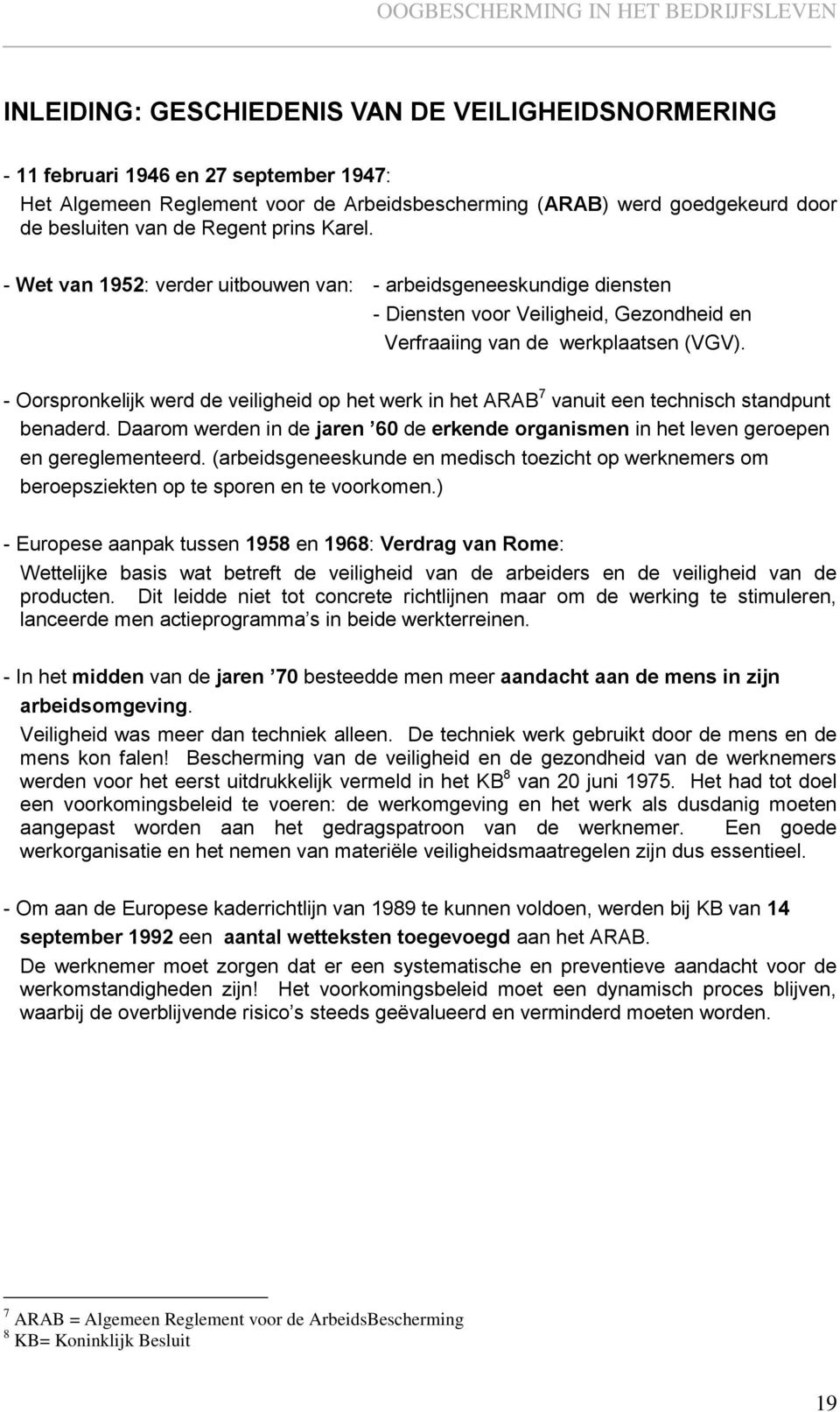 - Oorspronkelijk werd de veiligheid op het werk in het ARAB 7 vanuit een technisch standpunt benaderd. Daarom werden in de jaren 60 de erkende organismen in het leven geroepen en gereglementeerd.