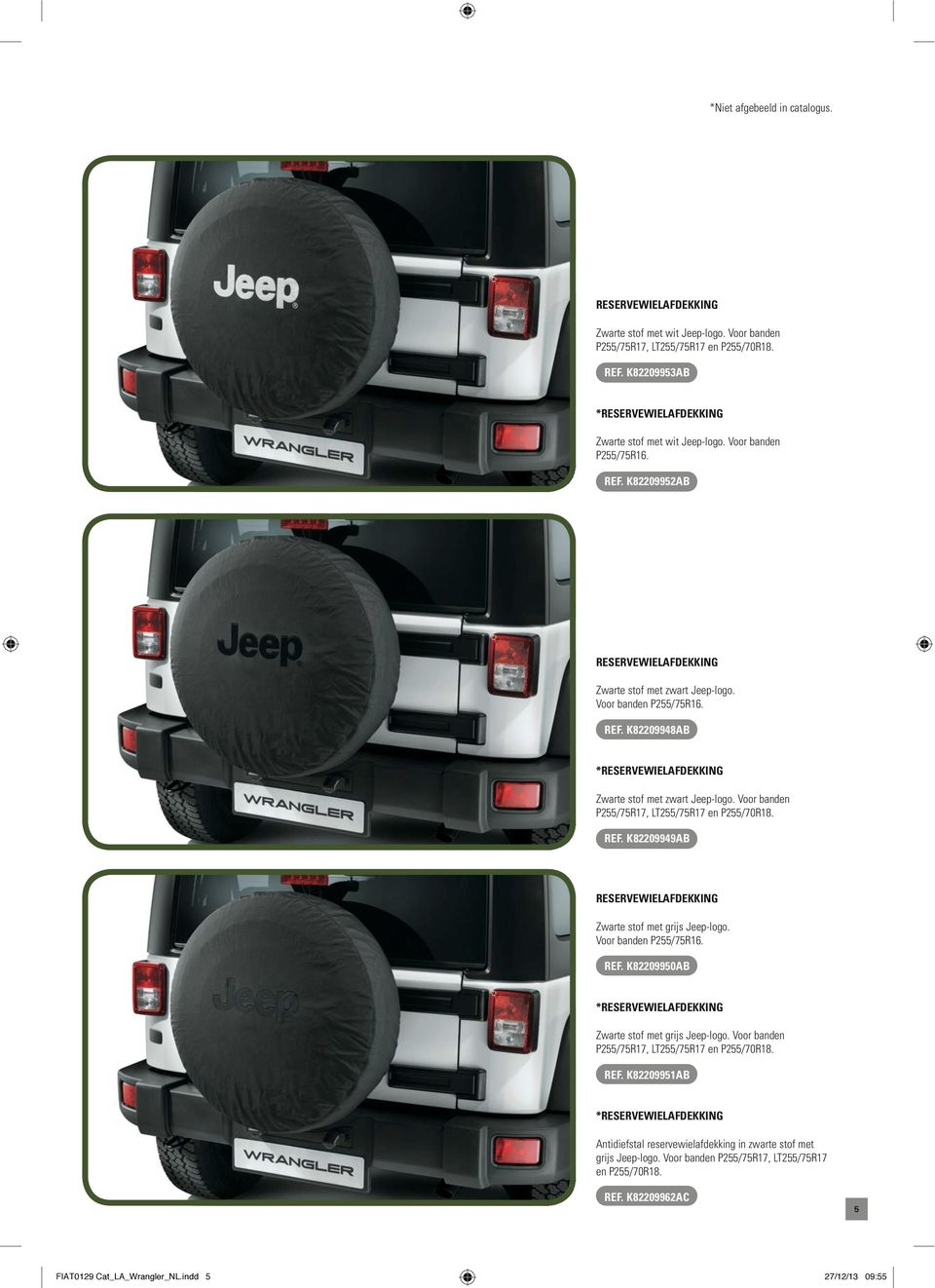 Voor banden P255/75R17, LT255/75R17 en P255/70R18. REF. K82209949AB RESERVEWIELAFDEKKING Zwarte stof met grijs Jeep-logo. Voor banden P255/75R16. REF. K82209950AB *RESERVEWIELAFDEKKING Zwarte stof met grijs Jeep-logo.