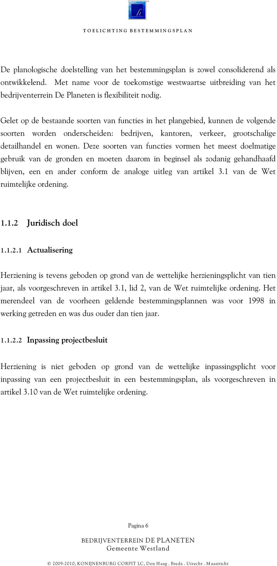 Gelet op de bestaande soorten van functies in het plangebied, kunnen de volgende soorten worden onderscheiden: bedrijven, kantoren, verkeer, grootschalige detailhandel en wonen.