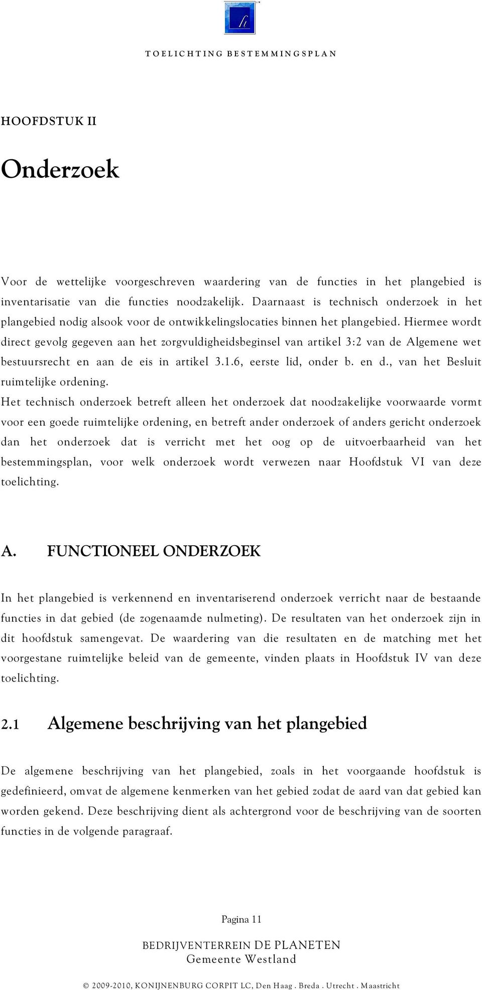 Hiermee wordt direct gevolg gegeven aan het zorgvuldigheidsbeginsel van artikel 3:2 van de Algemene wet bestuursrecht en aan de eis in artikel 3.1.6, eerste lid, onder b. en d.