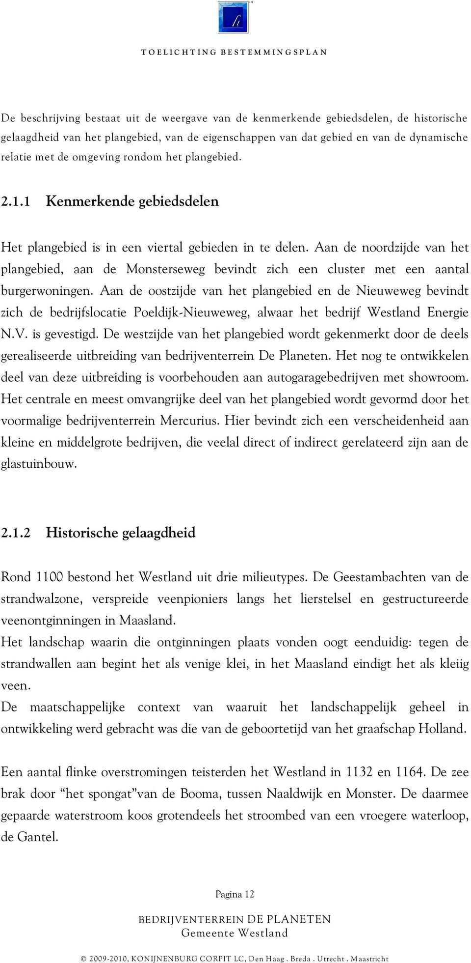 Aan de noordzijde van het plangebied, aan de Monsterseweg bevindt zich een cluster met een aantal burgerwoningen.