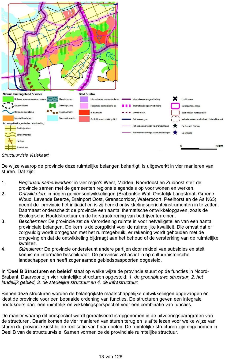 Ontwikkelen: in negen gebiedsontwikkelingen (Brabantse Wal, Oostelijk Langstraat, Groene Woud, Levende Beerze, Brainport Oost, Grenscorridor, Waterpoort, Peelhorst en de As N65) neemt de provincie