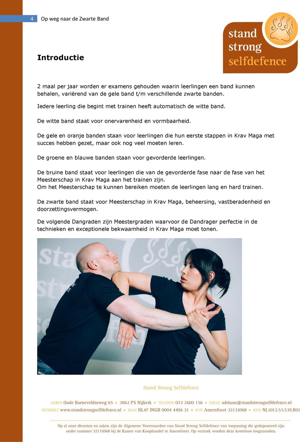 De gele en oranje banden staan voor leerlingen die hun eerste stappen in Krav Maga met succes hebben gezet, maar ook nog veel moeten leren. De groene en blauwe banden staan voor gevorderde leerlingen.