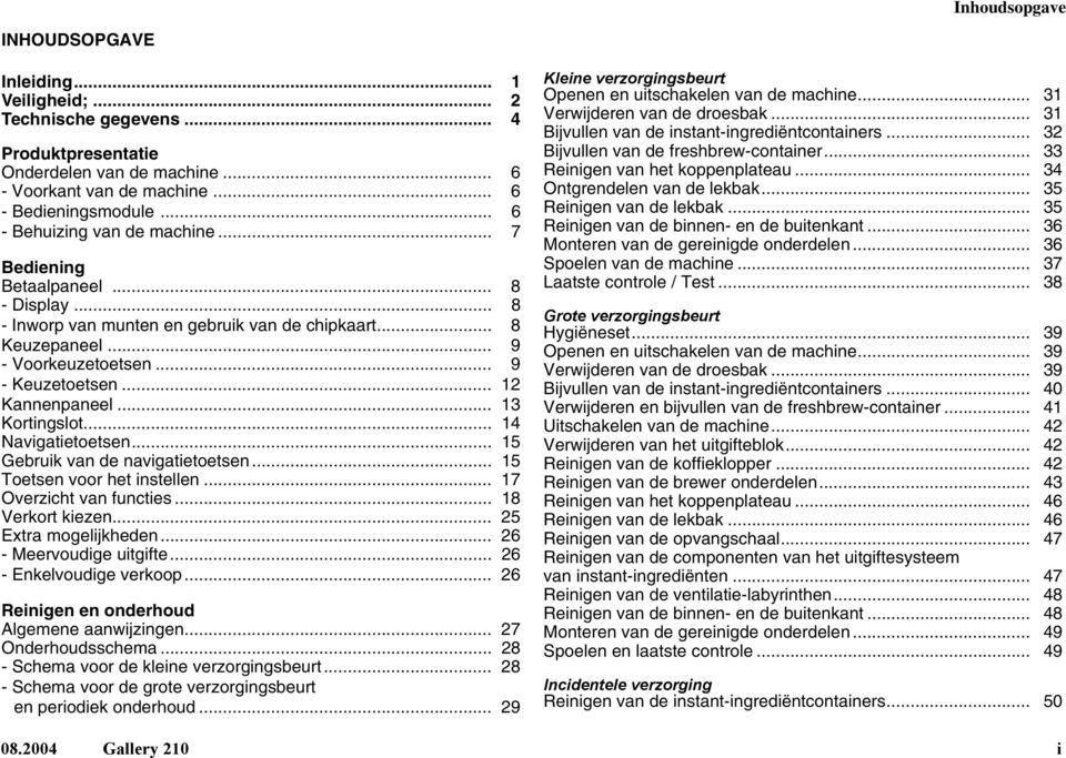 .. 12 Kannenpaneel... 13 Kortingslot... 14 Navigatietoetsen... 15 Gebruik van de navigatietoetsen... 15 Toetsen voor het instellen... 17 Overzicht van functies... 18 Verkort kiezen.