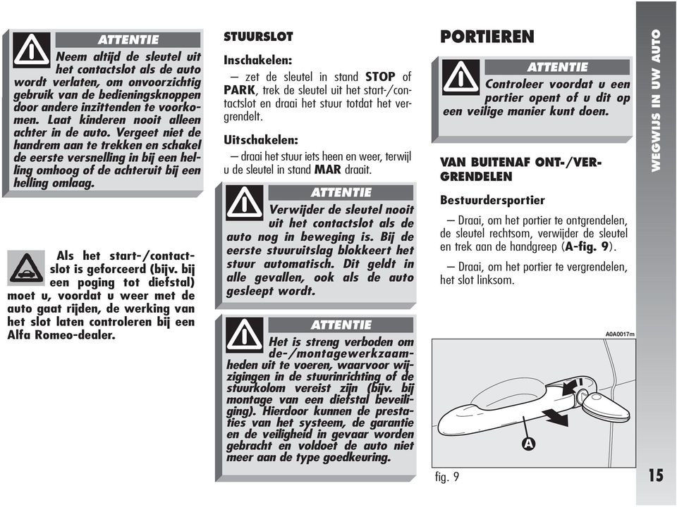 Als het start-/contactslot is geforceerd (bijv. bij een poging tot diefstal) moet u, voordat u weer met de auto gaat rijden, de werking van het slot laten controleren bij een Alfa Romeo-dealer.