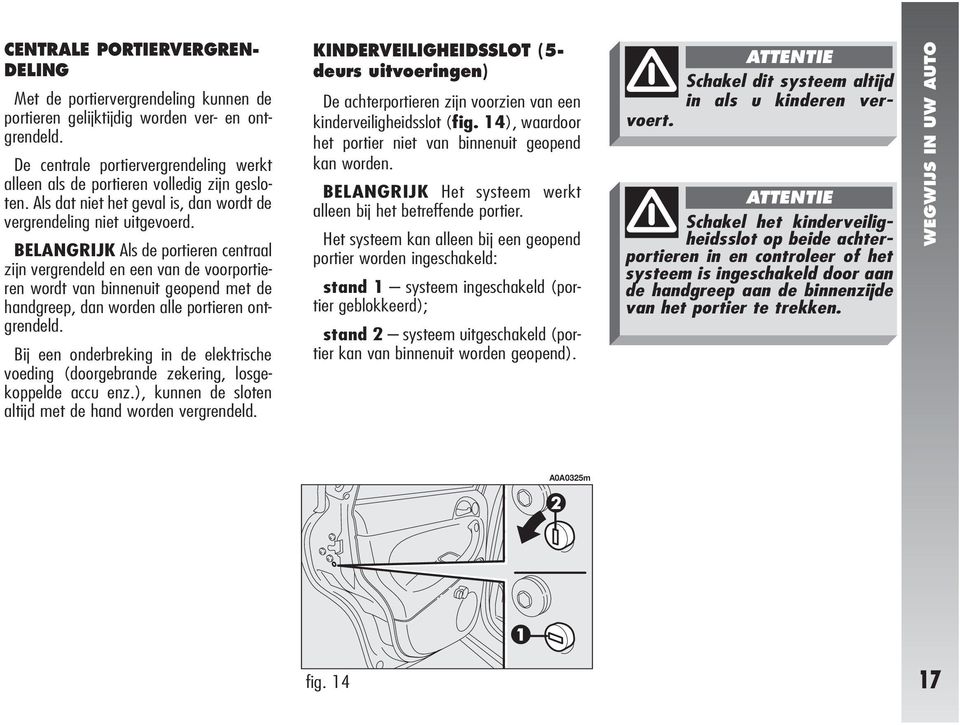 BELANGRIJK Als de portieren centraal zijn vergrendeld en een van de voorportieren wordt van binnenuit geopend met de handgreep, dan worden alle portieren ontgrendeld.