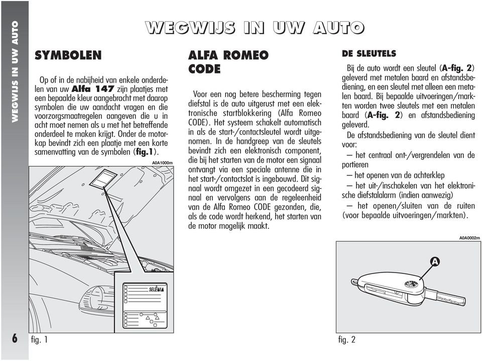 1). WEGWIJS IN UW AUTO A0A1000m ALFA ROMEO CODE Voor een nog betere bescherming tegen diefstal is de auto uitgerust met een elektronische startblokkering (Alfa Romeo CODE).