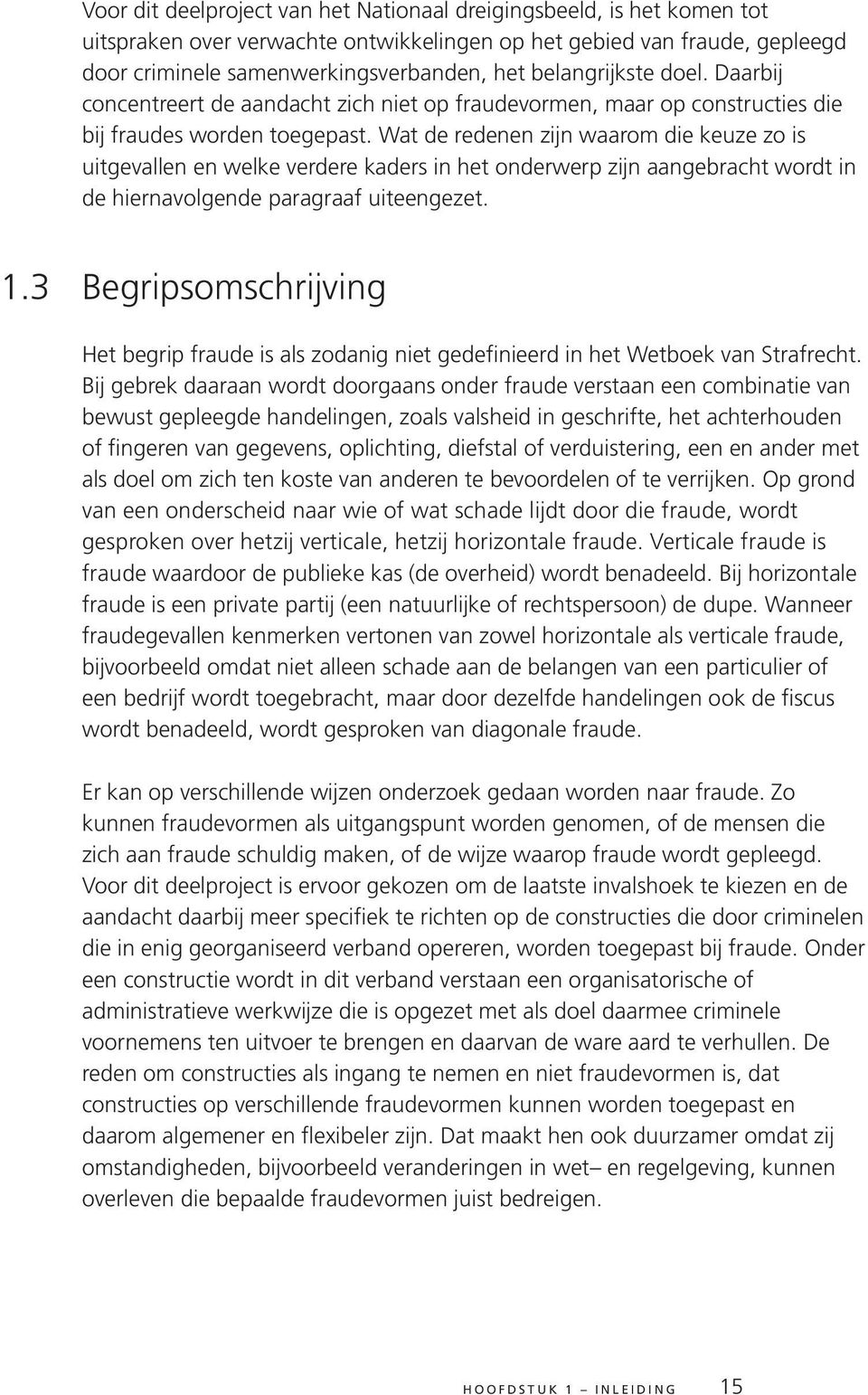 Wat de redenen zijn waarom die keuze zo is uitgevallen en welke verdere kaders in het onderwerp zijn aangebracht wordt in de hiernavolgende paragraaf uiteengezet. 1.