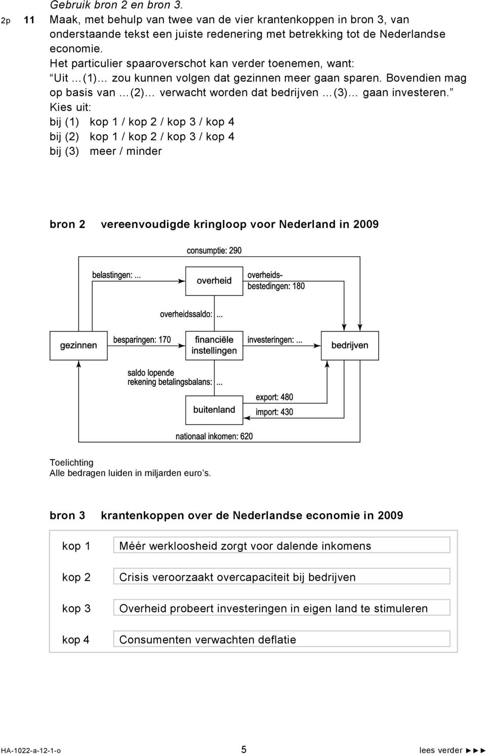 Kies uit: bij (1) kop 1 / kop 2 / kop 3 / kop 4 bij (2) kop 1 / kop 2 / kop 3 / kop 4 bij (3) meer / minder bron 2 vereenvoudigde kringloop voor Nederland in 2009 Toelichting Alle bedragen luiden in