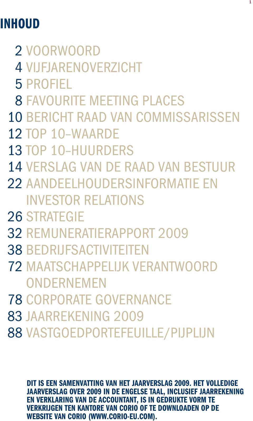 Corporate governance 83 Jaarrekening 2009 88 Vastgoedportefeuille/pijplijn Dit is een samenvatting van het jaarverslag 2009.