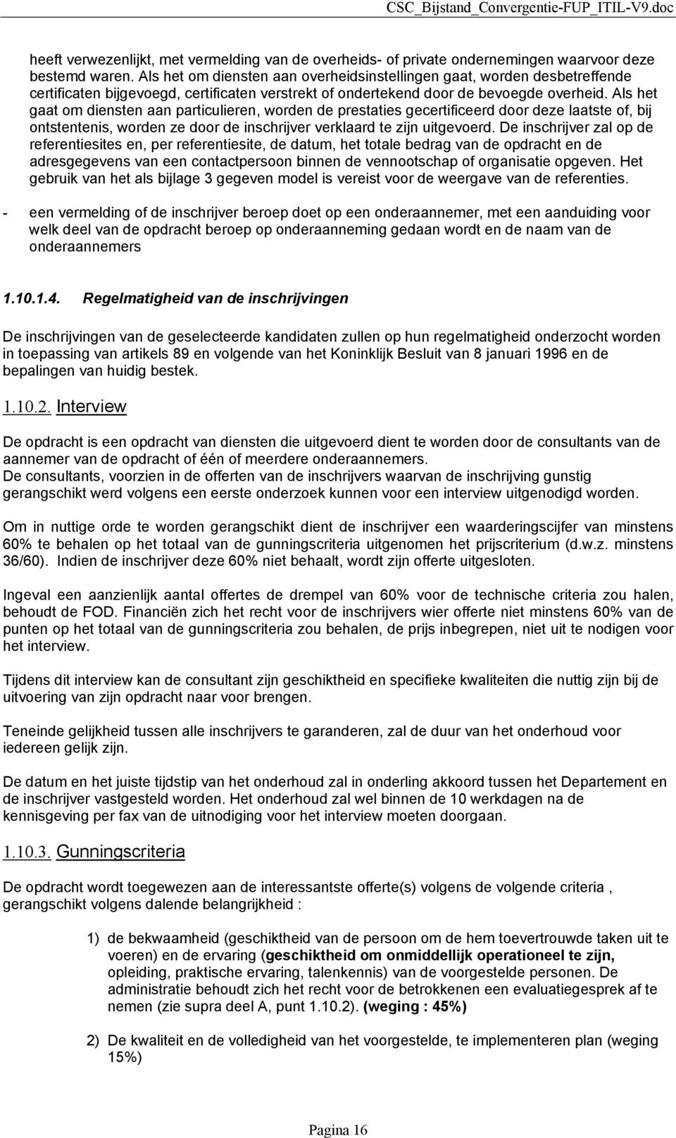 Als het gaat om diensten aan particulieren, worden de prestaties gecertificeerd door deze laatste of, bij ontstentenis, worden ze door de inschrijver verklaard te zijn uitgevoerd.