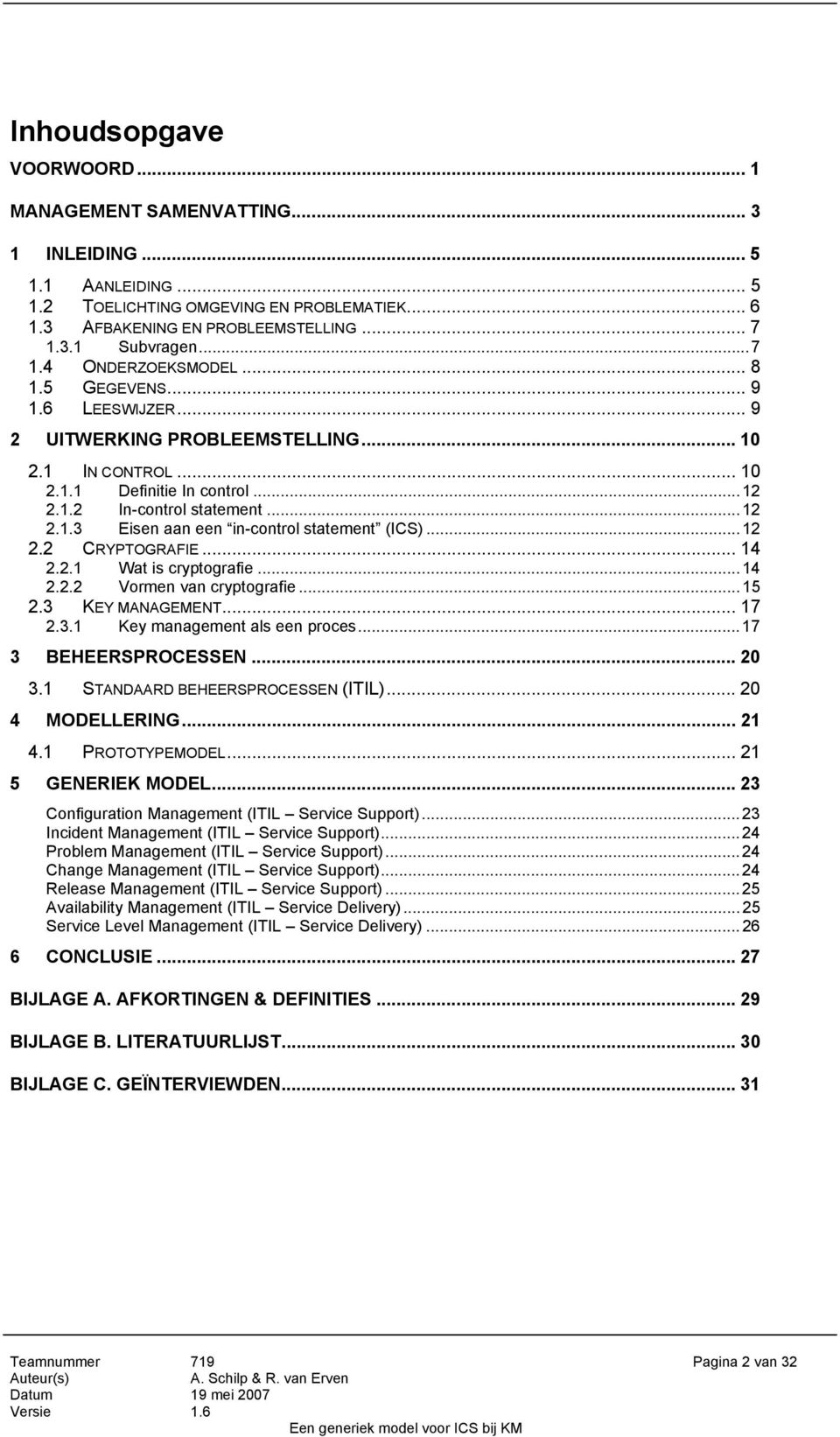 ..12 2.2 CRYPTOGRAFIE... 14 2.2.1 Wat is cryptografie...14 2.2.2 Vormen van cryptografie...15 2.3 KEY MANAGEMENT... 17 2.3.1 Key management als een proces...17 3 BEHEERSPROCESSEN... 20 3.