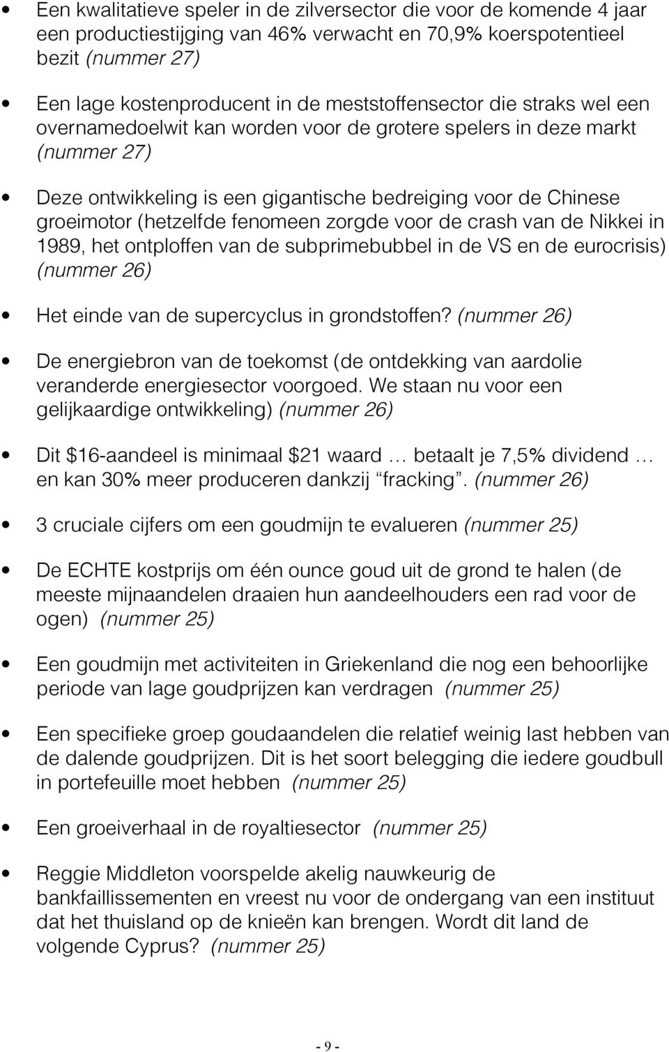 fenomeen zorgde voor de crash van de Nikkei in 1989, het ontploffen van de subprimebubbel in de VS en de eurocrisis) (nummer 26) Het einde van de supercyclus in grondstoffen?