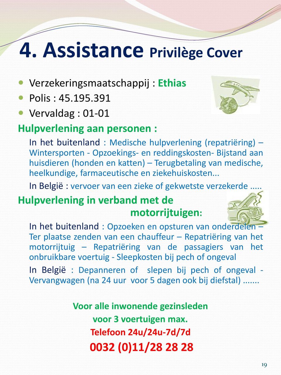 Terugbetaling van medische, heelkundige, farmaceutische en ziekehuiskosten... In België : vervoer van een zieke of gekwetste verzekerde.