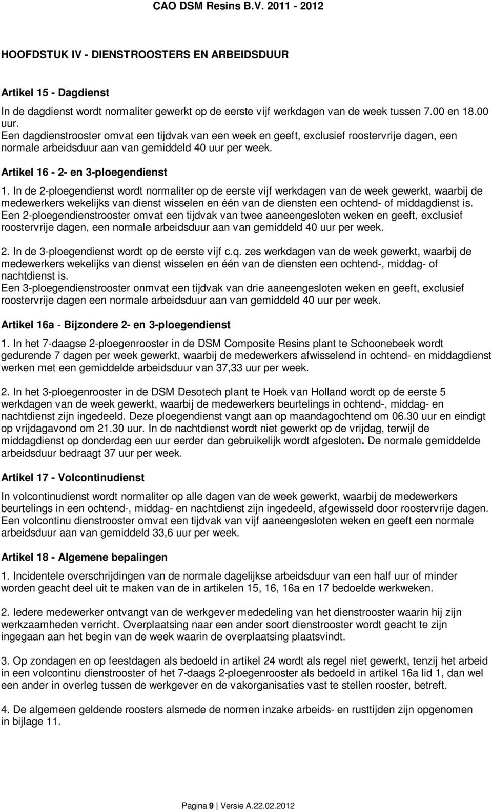 In de 2-ploegendienst wordt normaliter op de eerste vijf werkdagen van de week gewerkt, waarbij de medewerkers wekelijks van dienst wisselen en één van de diensten een ochtend- of middagdienst is.