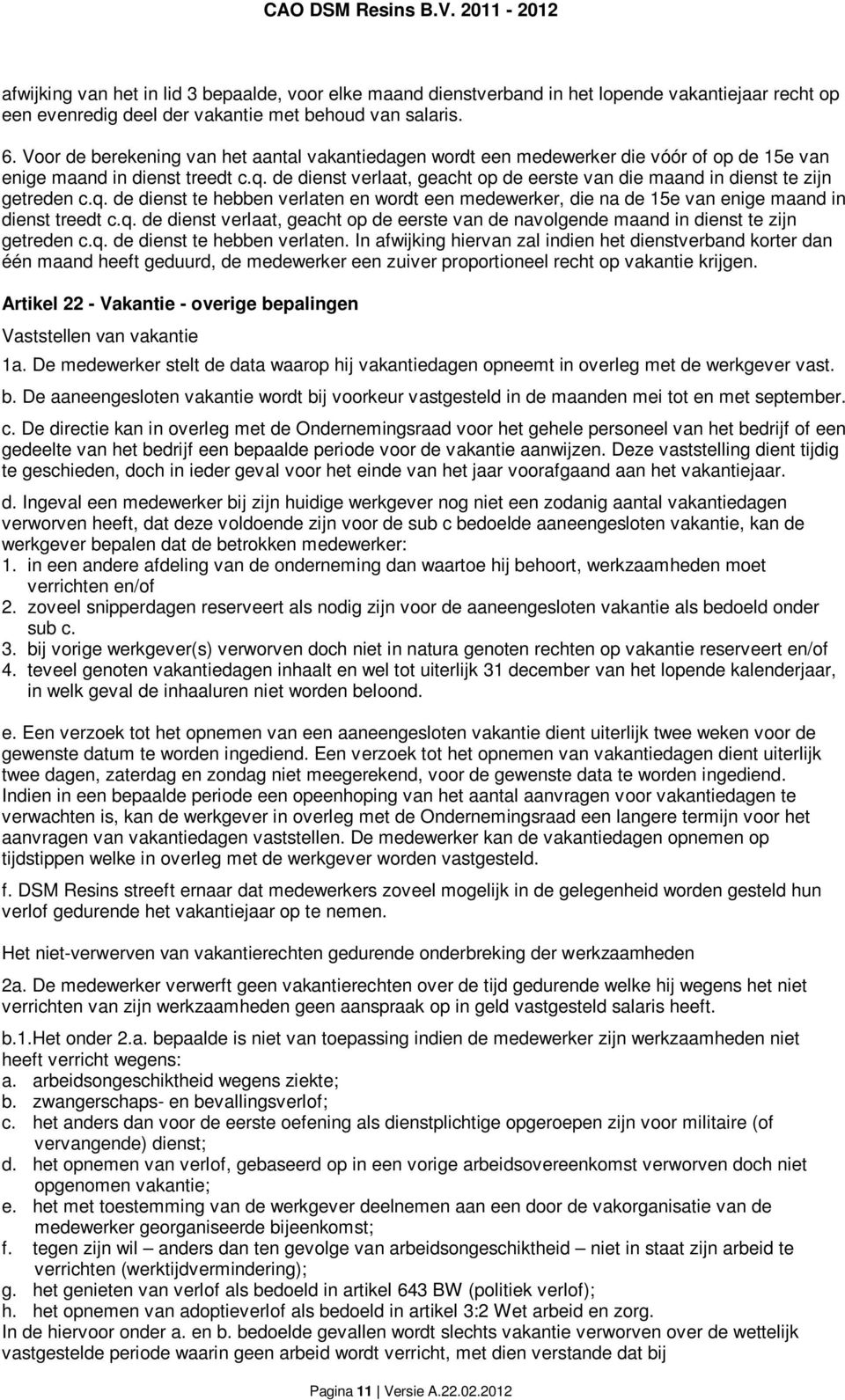 de dienst verlaat, geacht op de eerste van die maand in dienst te zijn getreden c.q. de dienst te hebben verlaten en wordt een medewerker, die na de 15e van enige maand in dienst treedt c.q. de dienst verlaat, geacht op de eerste van de navolgende maand in dienst te zijn getreden c.