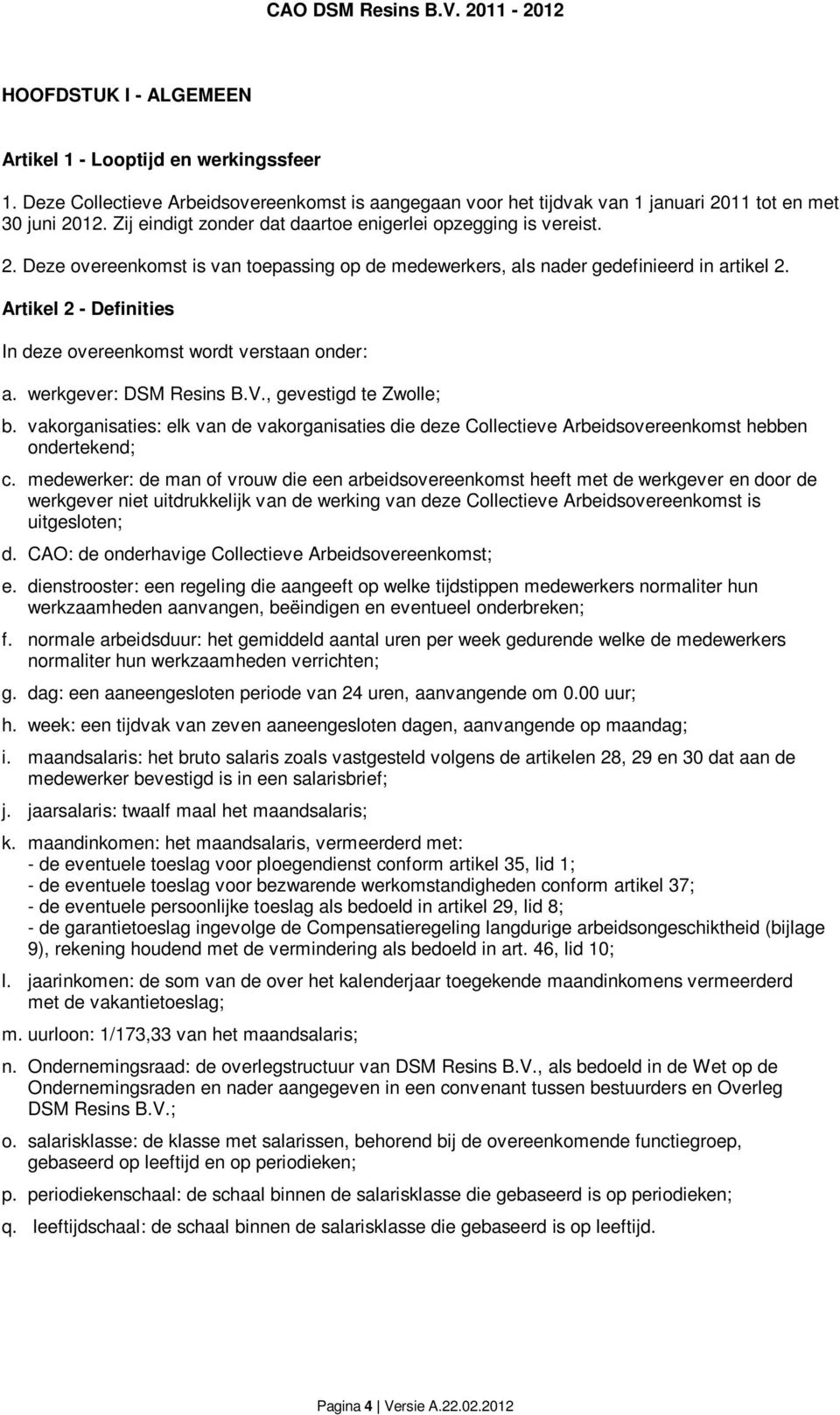 Artikel 2 - Definities In deze overeenkomst wordt verstaan onder: a. werkgever: DSM Resins B.V., gevestigd te Zwolle; b.
