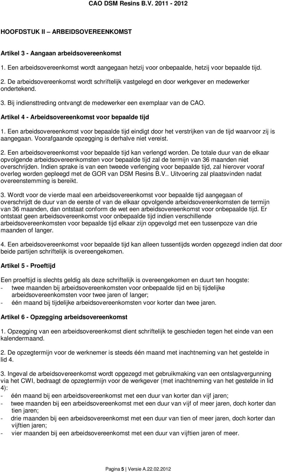 Artikel 4 - Arbeidsovereenkomst voor bepaalde tijd 1. Een arbeidsovereenkomst voor bepaalde tijd eindigt door het verstrijken van de tijd waarvoor zij is aangegaan.