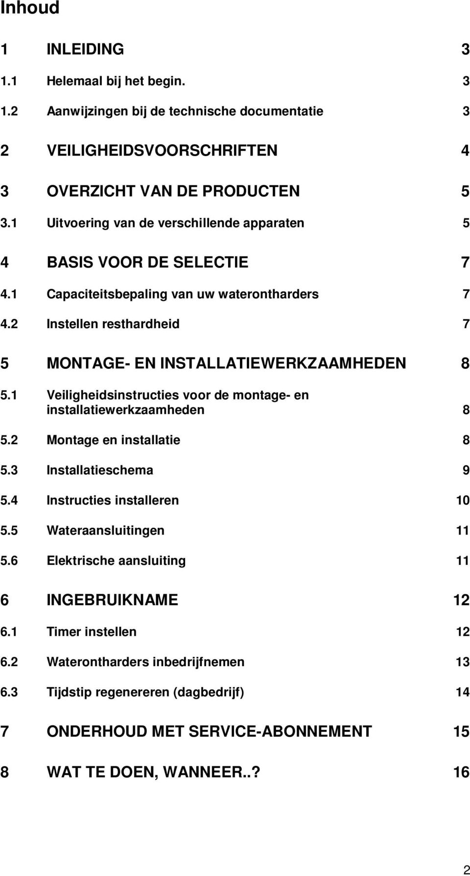 2 Instellen resthardheid 7 5 MONTAGE- EN INSTALLATIEWERKZAAMHEDEN 8 5.1 Veiligheidsinstructies voor de montage- en installatiewerkzaamheden 8 5.2 Montage en installatie 8 5.