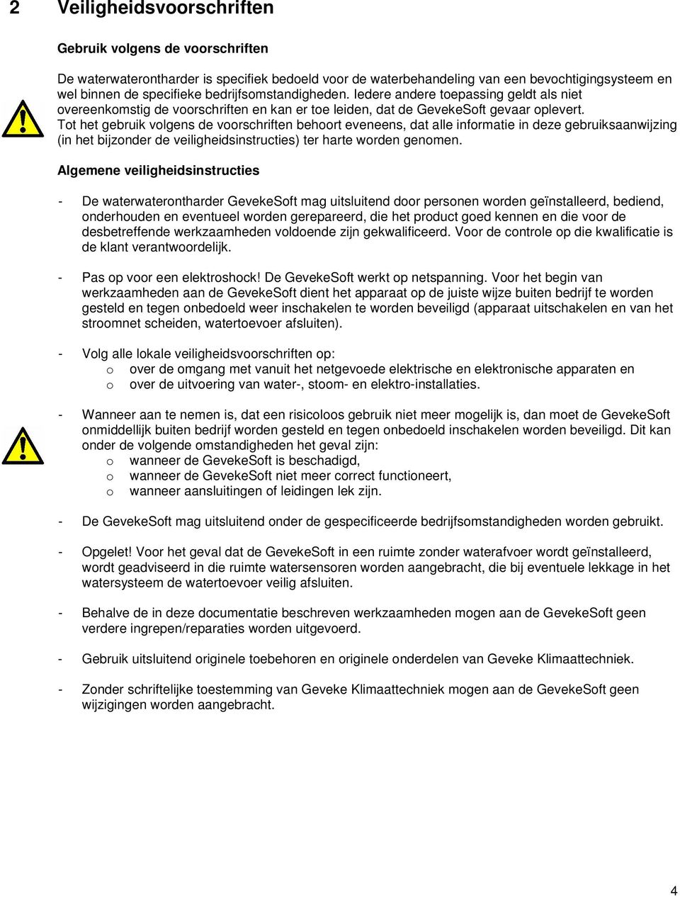 Tot het gebruik volgens de voorschriften behoort eveneens, dat alle informatie in deze gebruiksaanwijzing (in het bijzonder de veiligheidsinstructies) ter harte worden genomen.