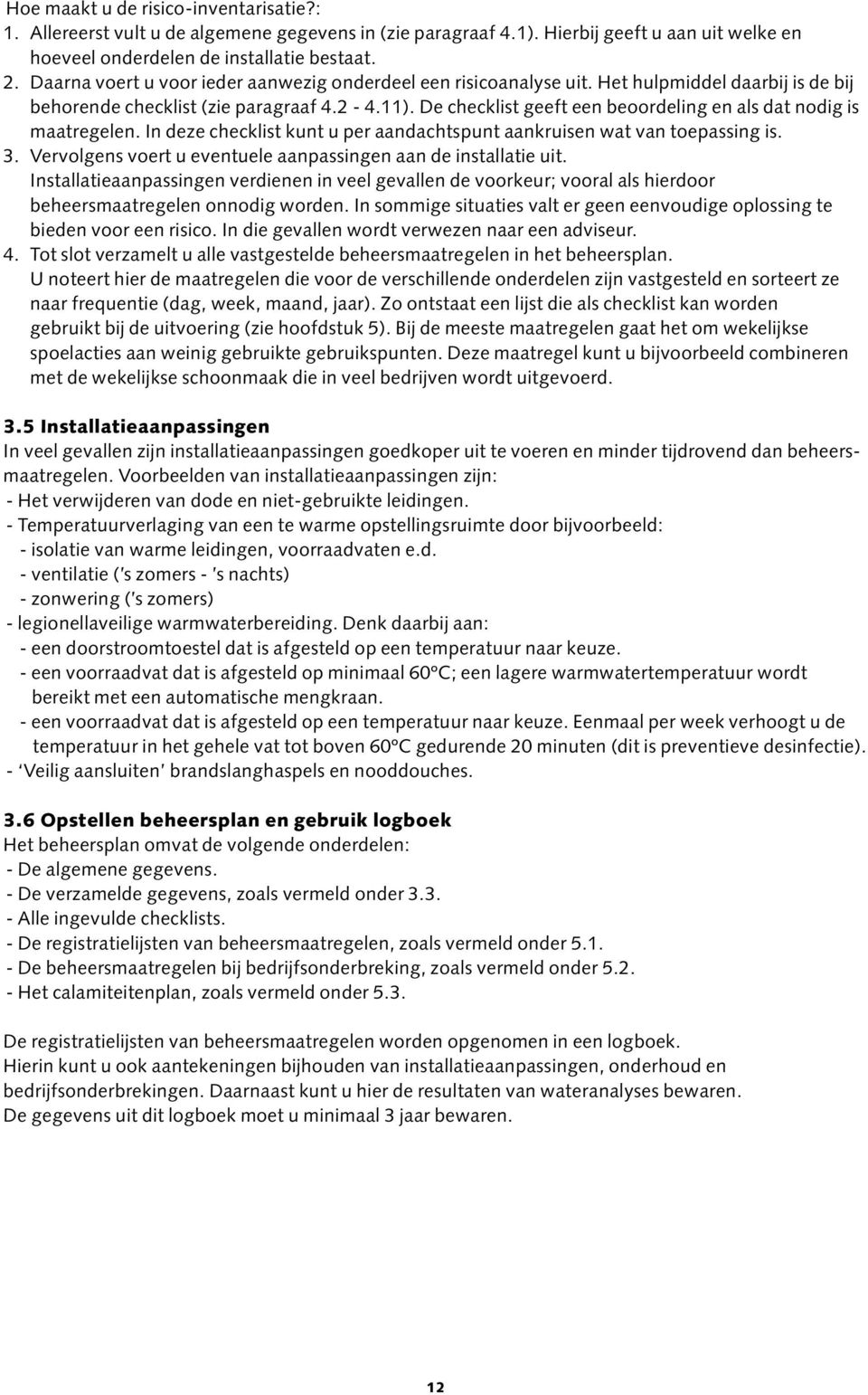 De checklist geeft een beoordeling en als dat nodig is maatregelen. In deze checklist kunt u per aandachtspunt aankruisen wat van toepassing is. 3.