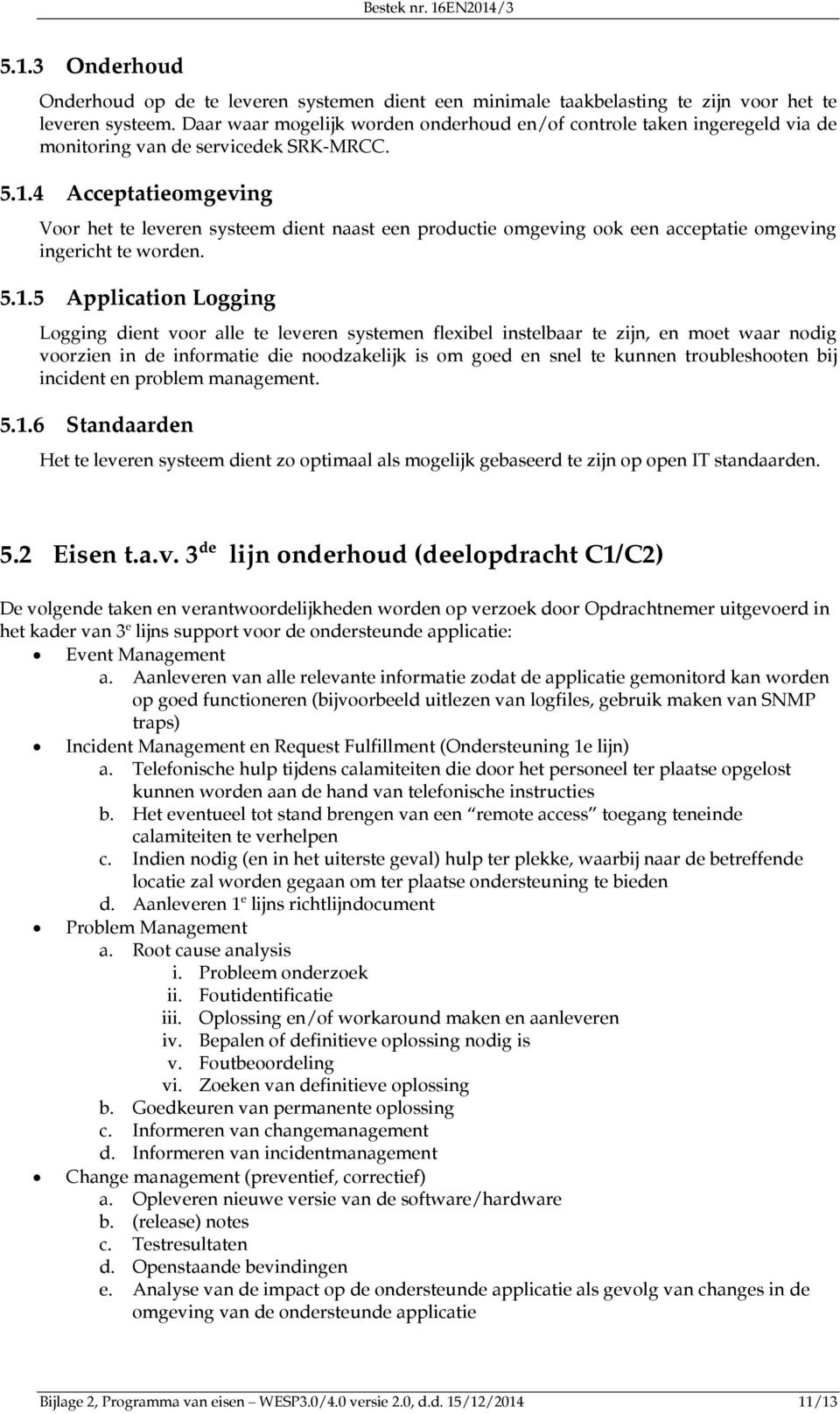 4 Acceptatieomgeving Voor het te leveren systeem dient naast een productie omgeving ook een acceptatie omgeving ingericht te worden. 5.1.