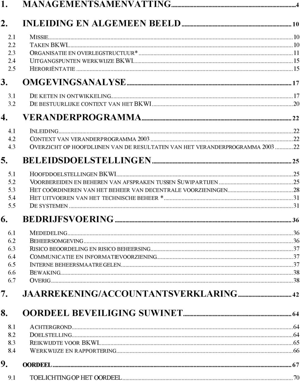 ..22 4.3 OVERZICHT OP HOOFDLIJNEN VAN DE RESULTATEN VAN HET VERANDERPROGRAMMA 2003...22 5. BELEIDSDOELSTELLINGEN... 25 5.1 HOOFDDOELSTELLINGEN BKWI...25 5.2 VOORBEREIDEN EN BEHEREN VAN AFSPRAKEN TUSSEN SUWIPARTIJEN.