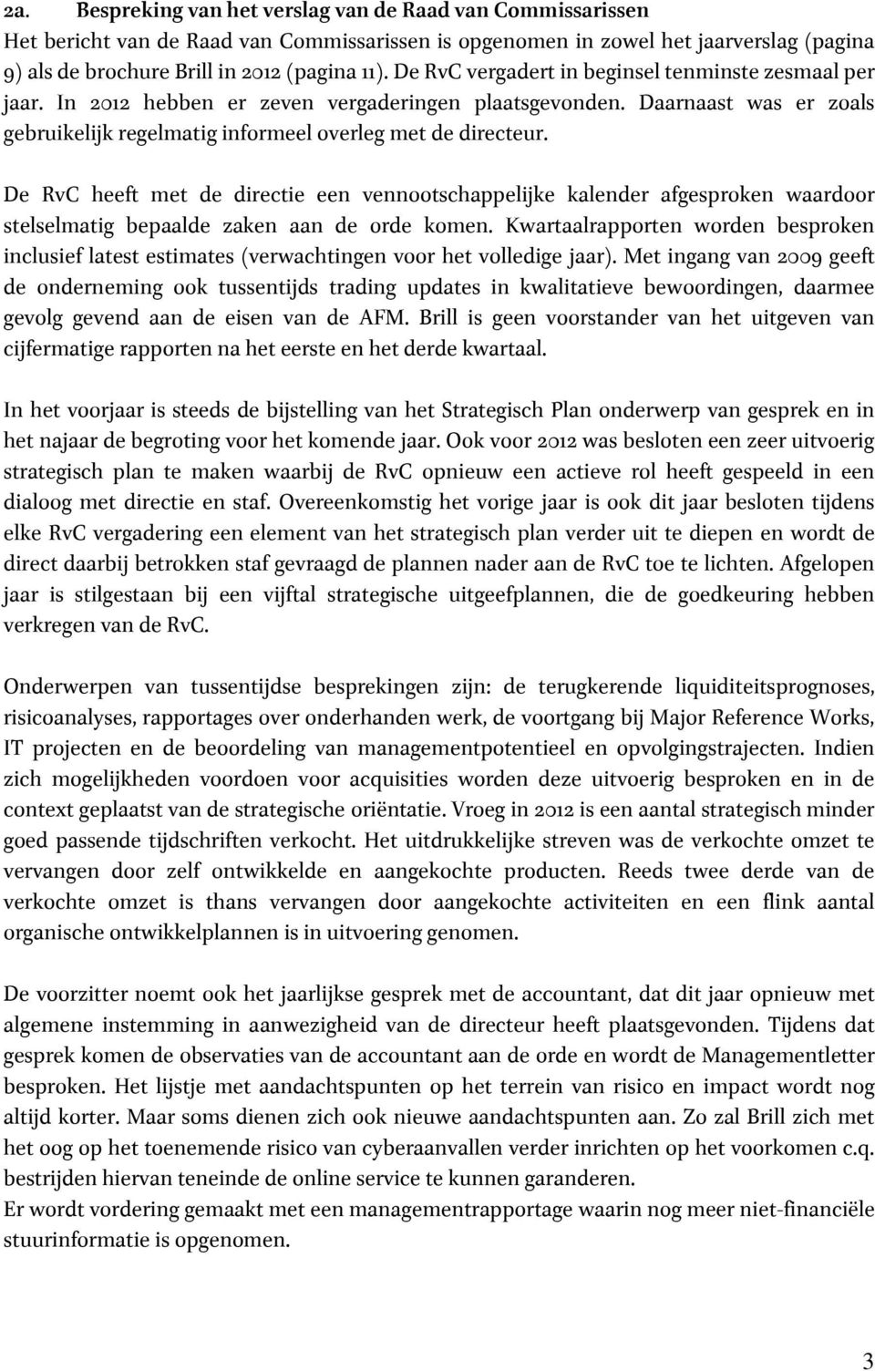 De RvC heeft met de directie een vennootschappelijke kalender afgesproken waardoor stelselmatig bepaalde zaken aan de orde komen.