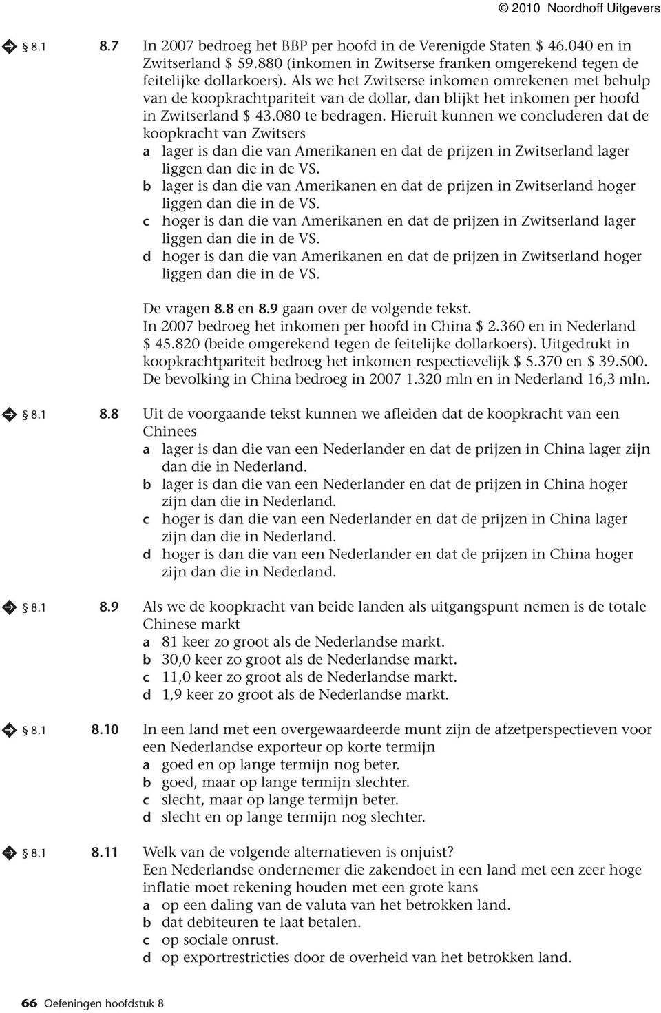 Hieruit kunnen we concluderen dat de koopkracht van Zwitsers a lager is dan die van Amerikanen en dat de prijzen in Zwitserland lager liggen dan die in de VS.