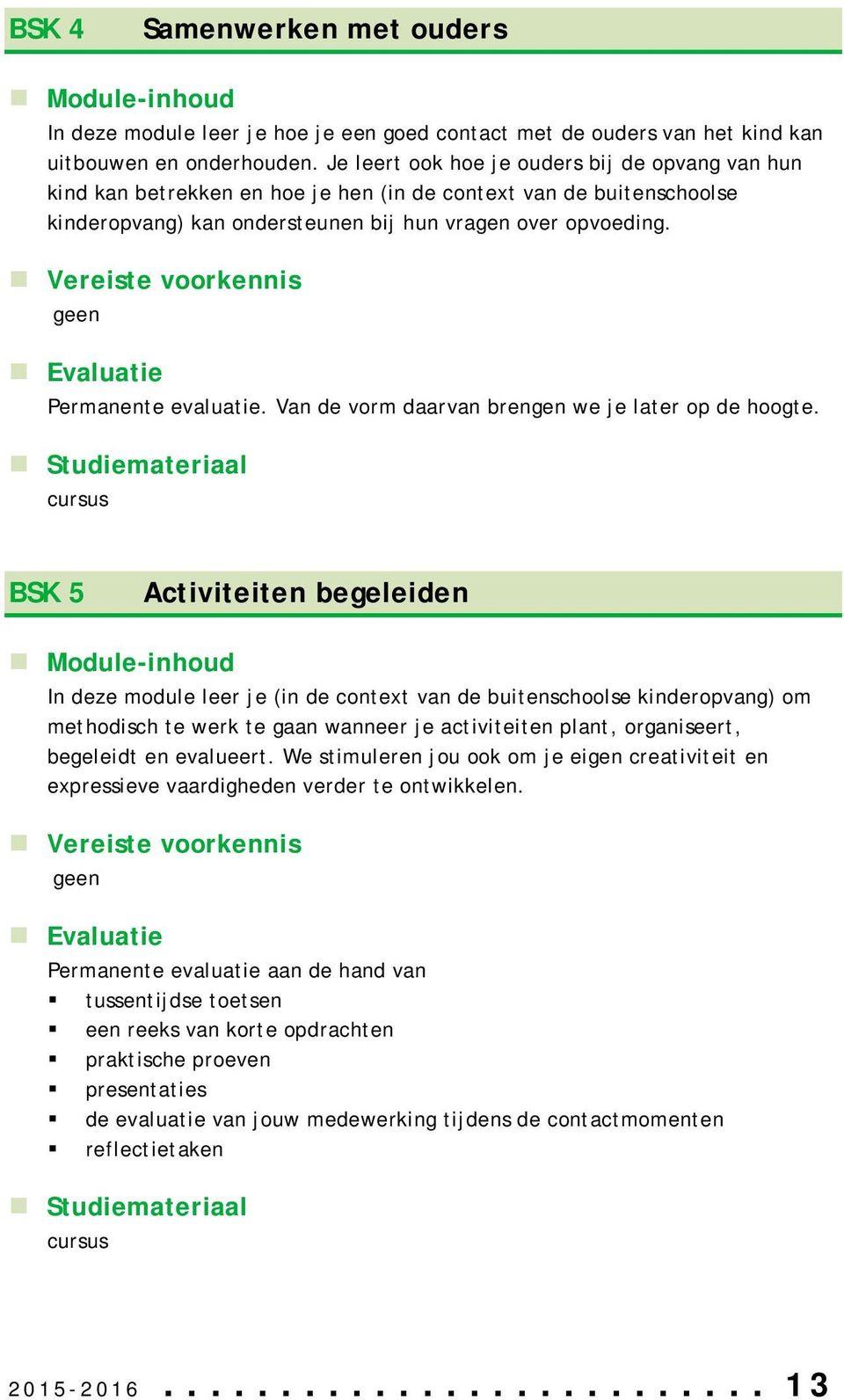 Permanente evaluatie. Van de vorm daarvan brengen we je later op de hoogte.