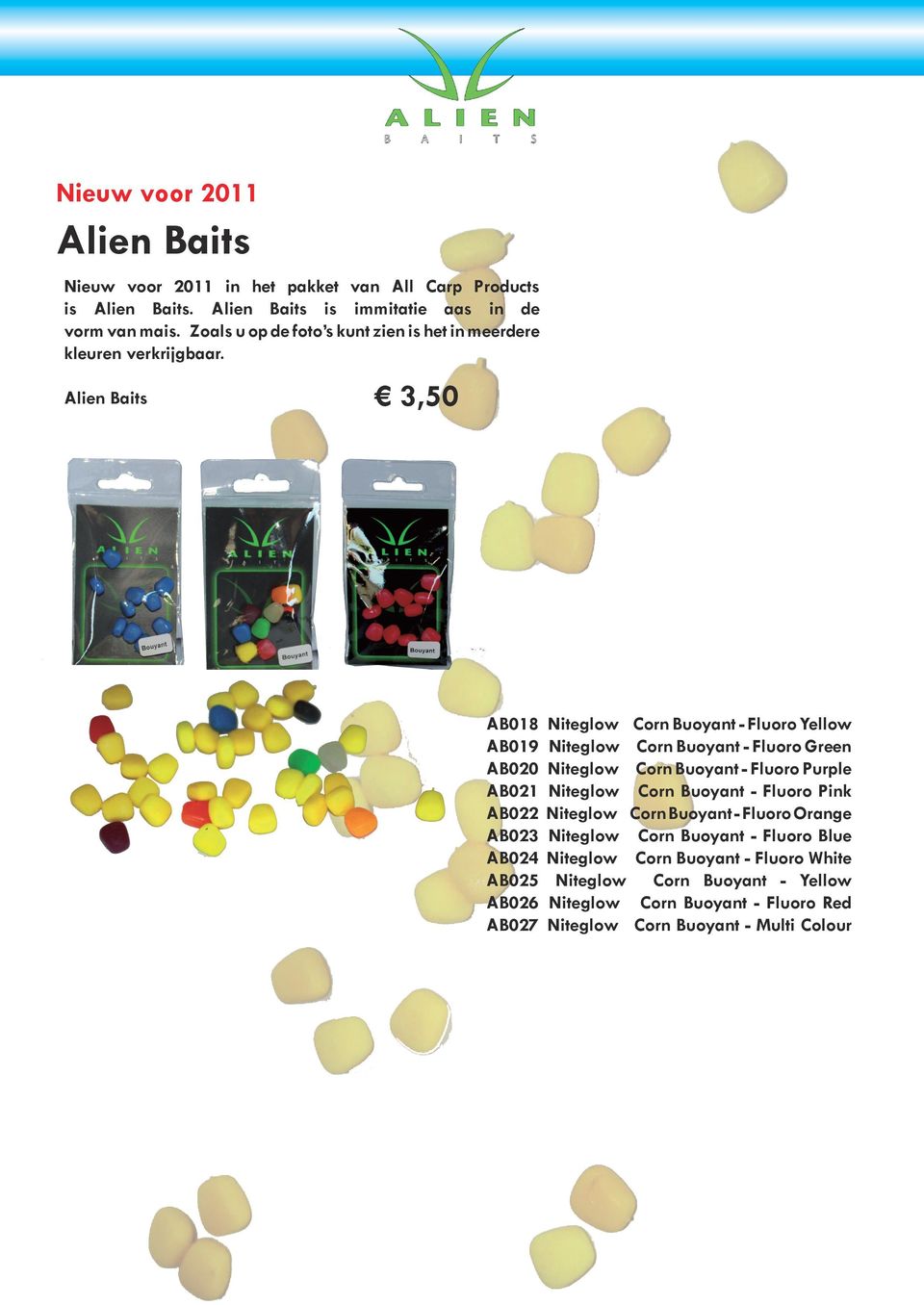 Alien Baits 3,50 AB018 Niteglow Corn Buoyant - Fluoro Yellow AB019 Niteglow Corn Buoyant - Fluoro Green AB020 Niteglow Corn Buoyant - Fluoro Purple AB021 Niteglow