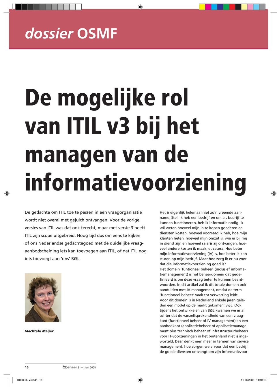 Hoog tijd dus om eens te kijken of ons Nederlandse gedachtegoed met de duidelijke vraagaanbodscheiding iets kan toevoegen aan ITIL, of dat ITIL nog iets toevoegt aan ons BiSL.