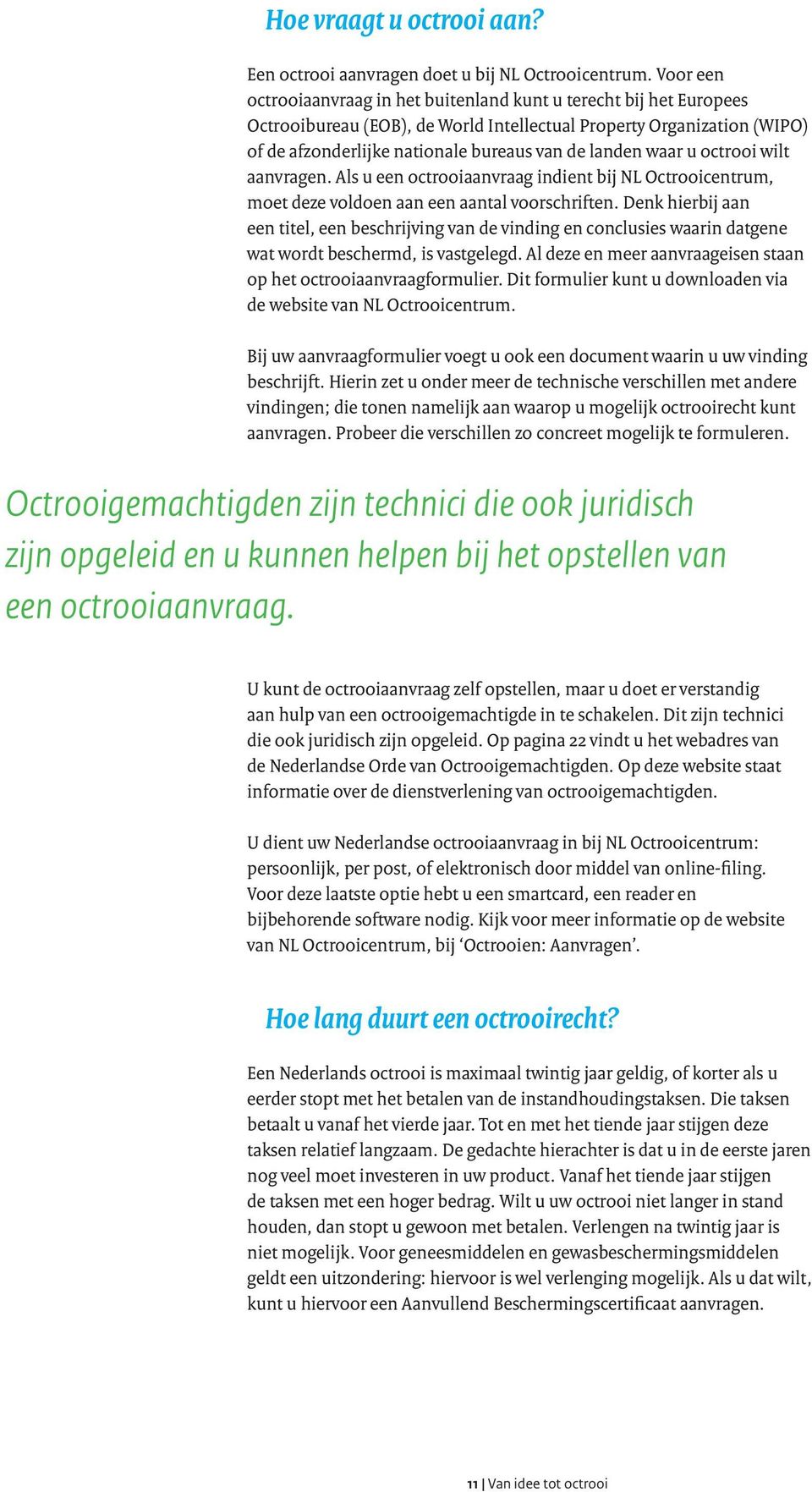 waar u octrooi wilt aanvragen. Als u een octrooiaanvraag indient bij NL Octrooicentrum, moet deze voldoen aan een aantal voorschriften.