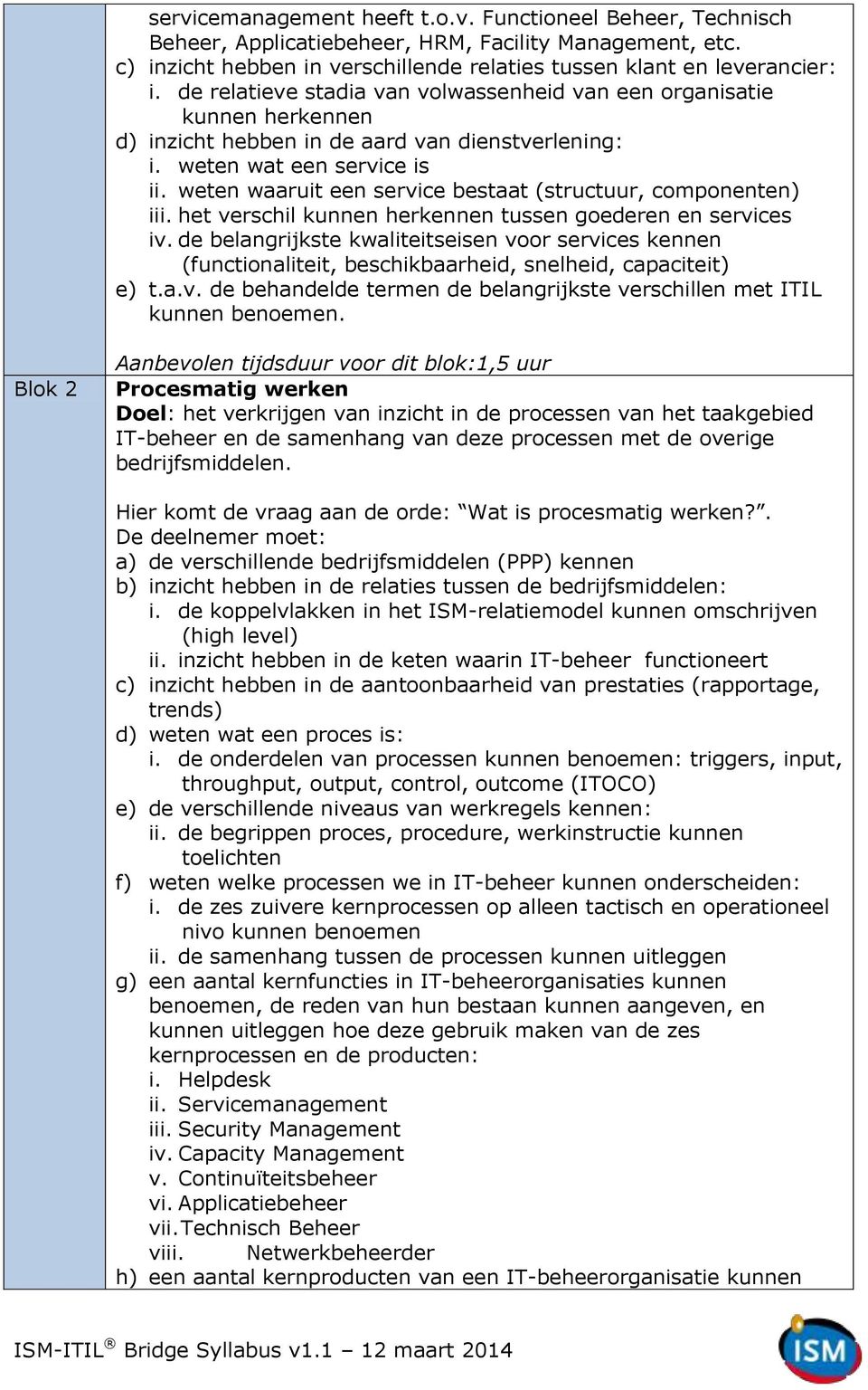 weten waaruit een service bestaat (structuur, componenten) iii. het verschil kunnen herkennen tussen goederen en services iv.