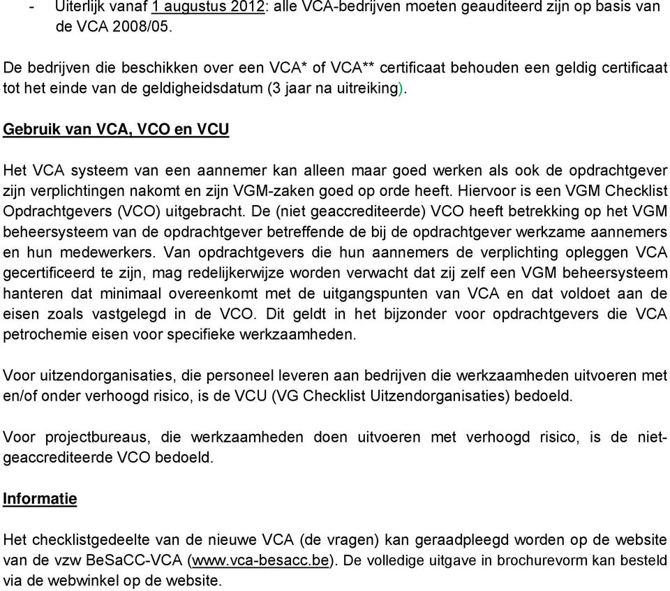 Gebruik van VCA, VCO en VCU Het VCA systeem van een aannemer kan alleen maar goed werken als ook de opdrachtgever zijn verplichtingen nakomt en zijn VGM-zaken goed op orde heeft.