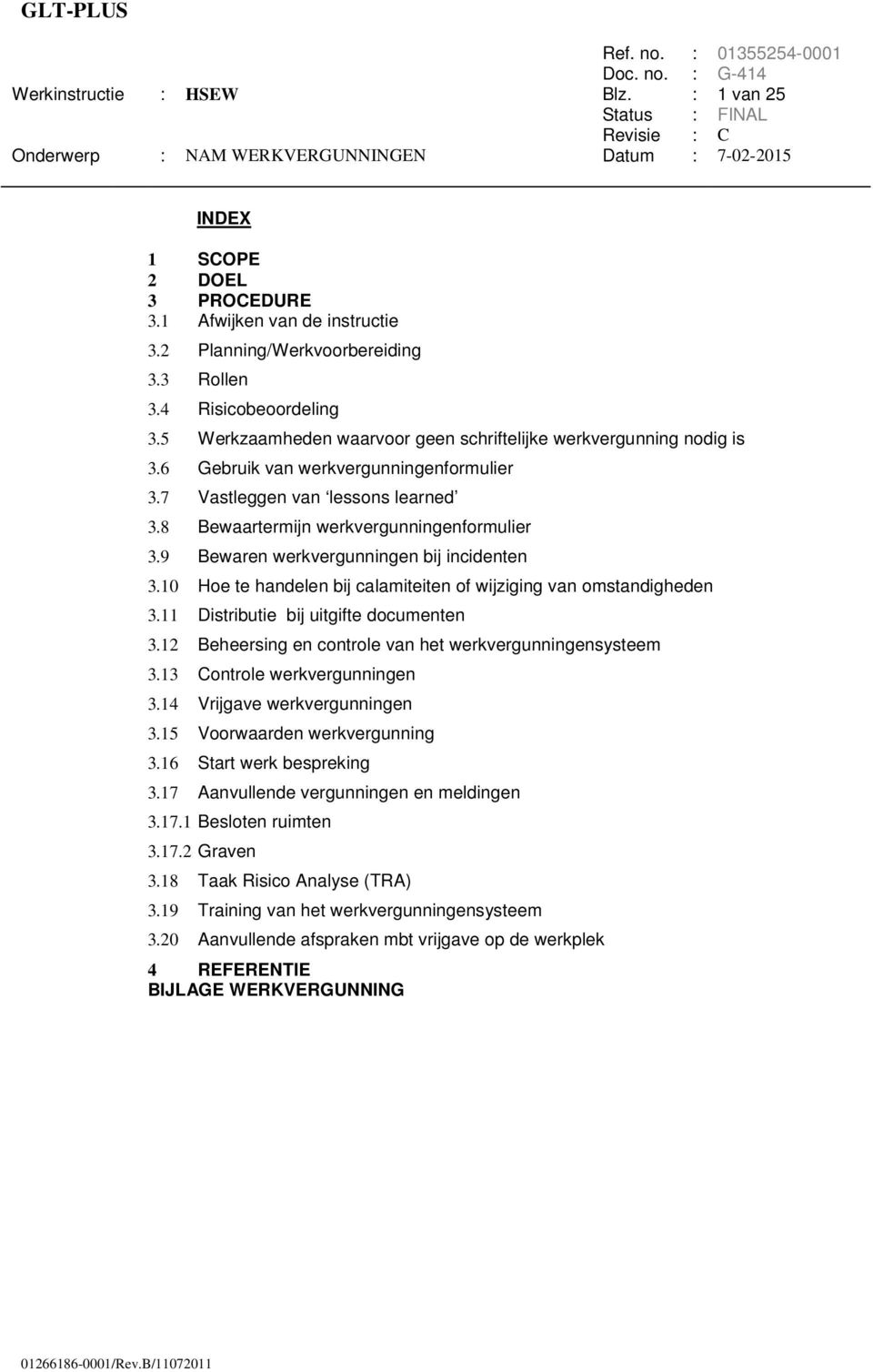 6 Gebruik van werkvergunningenformulier 3.7 Vastleggen van lessons learned 3.8 Bewaartermijn werkvergunningenformulier 3.9 Bewaren werkvergunningen bij incidenten 3.