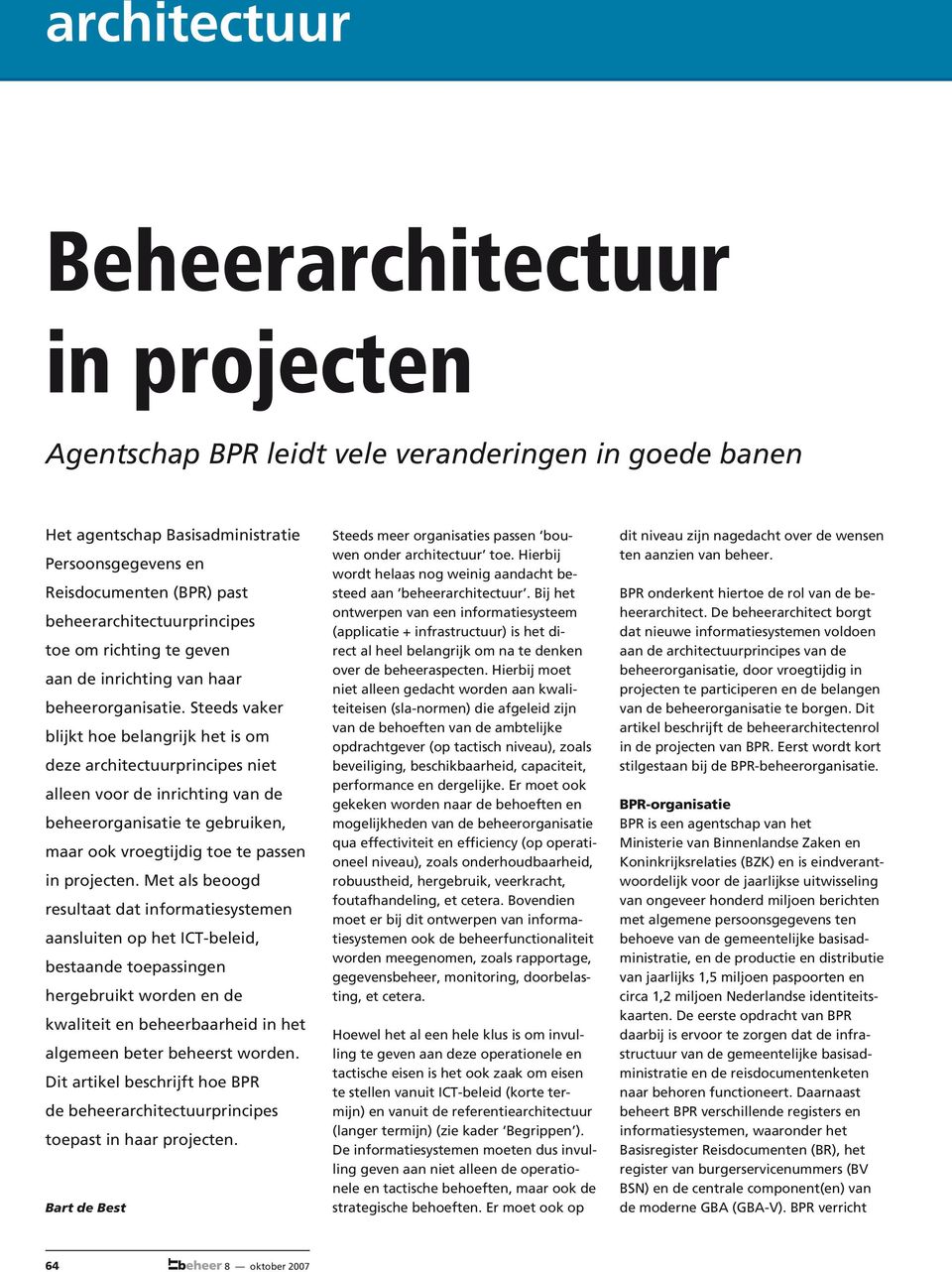 Steeds vaker blijkt hoe belangrijk het is om deze architectuurprincipes niet alleen voor de inrichting van de beheerorganisatie te gebruiken, maar ook vroegtijdig toe te passen in projecten.