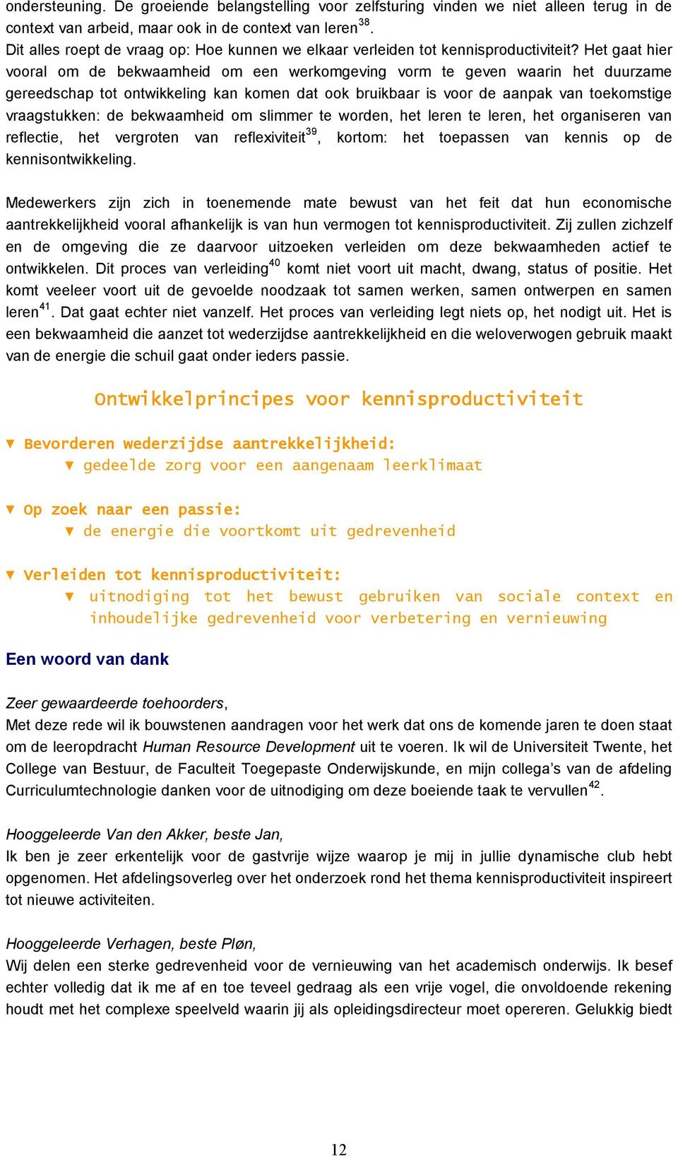 Het gaat hier vooral om de bekwaamheid om een werkomgeving vorm te geven waarin het duurzame gereedschap tot ontwikkeling kan komen dat ook bruikbaar is voor de aanpak van toekomstige vraagstukken: